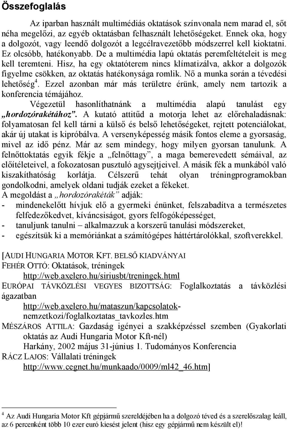 Hisz, ha egy oktatóterem nincs klímatizálva, akkor a dolgozók figyelme csökken, az oktatás hatékonysága romlik. Nő a munka során a tévedési lehetőség 4.