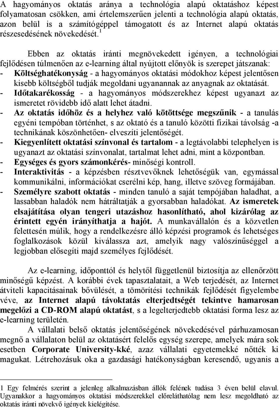 1 Ebben az oktatás iránti megnövekedett igényen, a technológiai fejlődésen túlmenően az e-learning által nyújtott előnyök is szerepet játszanak: - Költséghatékonyság - a hagyományos oktatási módokhoz