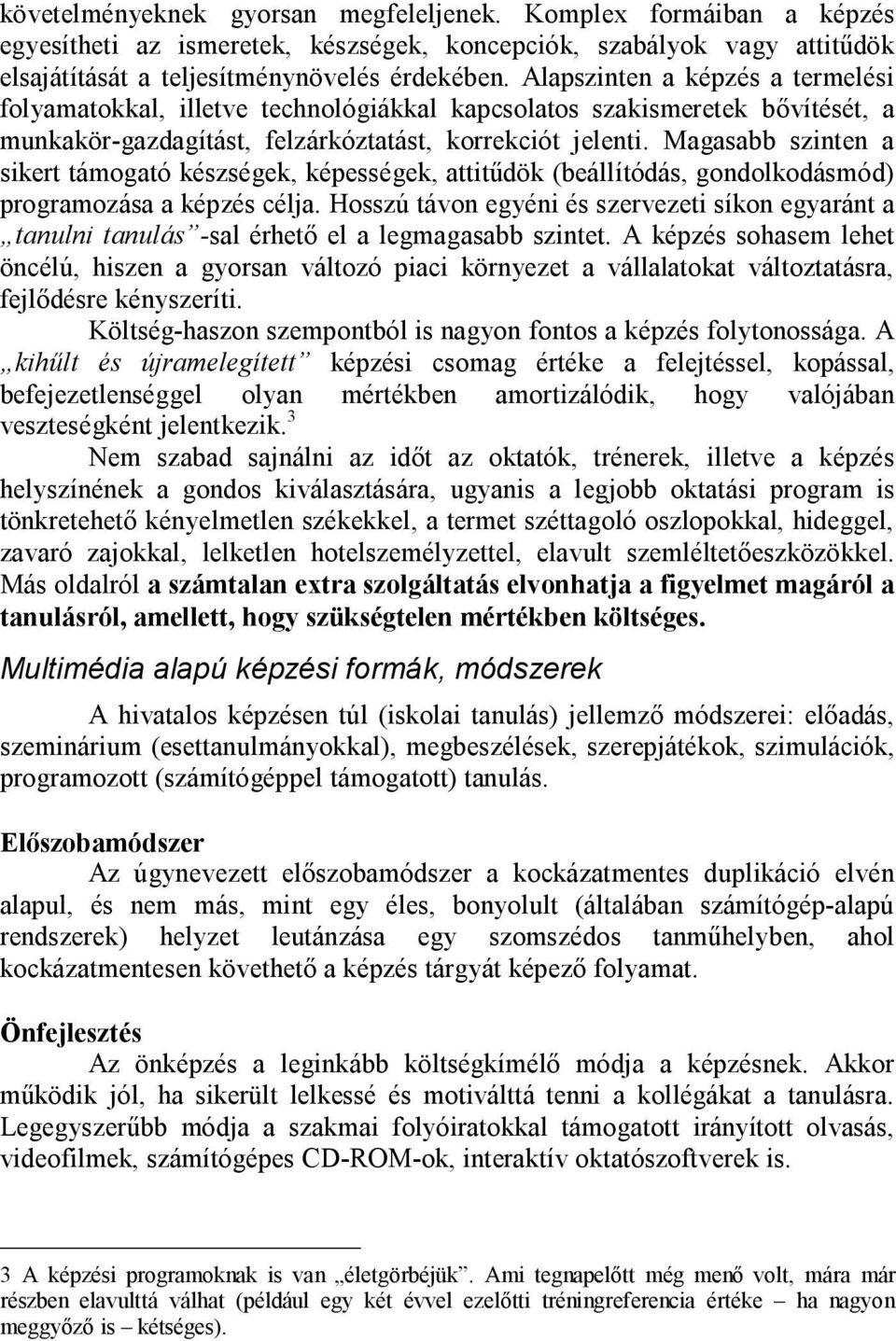 Magasabb szinten a sikert támogató készségek, képességek, attitűdök (beállítódás, gondolkodásmód) programozása a képzés célja.