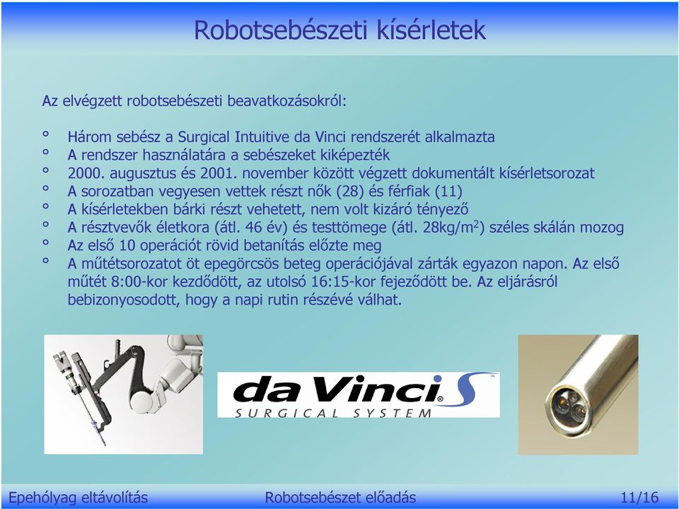 november között végzett dokumentált kísérletsorozat A sorozatban vegyesen vettek részt nők (28) és férfiak (11) A kísérletekben bárki részt vehetett, nem volt kizáró tényező A résztvevők