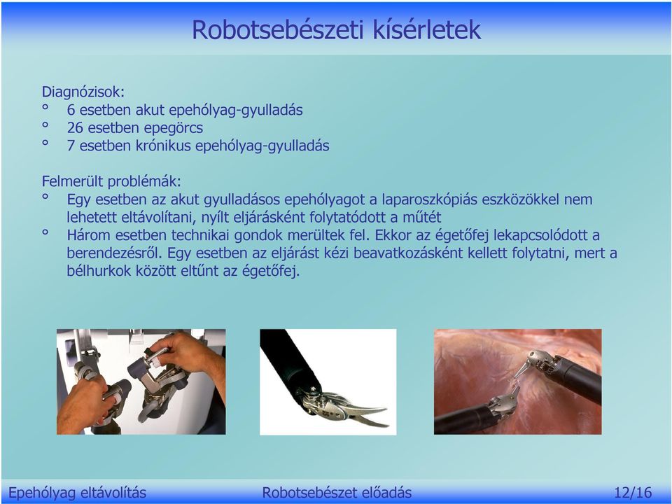 eljárásként folytatódott a műtét Három esetben technikai gondok merültek fel. Ekkor az égetőfej lekapcsolódott a berendezésről.