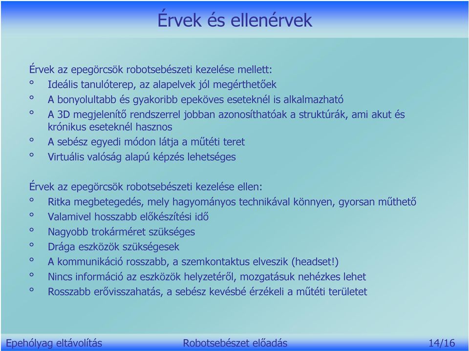 epegörcsök robotsebészeti kezelése ellen: Ritka megbetegedés, mely hagyományos technikával könnyen, gyorsan műthető Valamivel hosszabb előkészítési idő Nagyobb trokárméret szükséges Drága eszközök