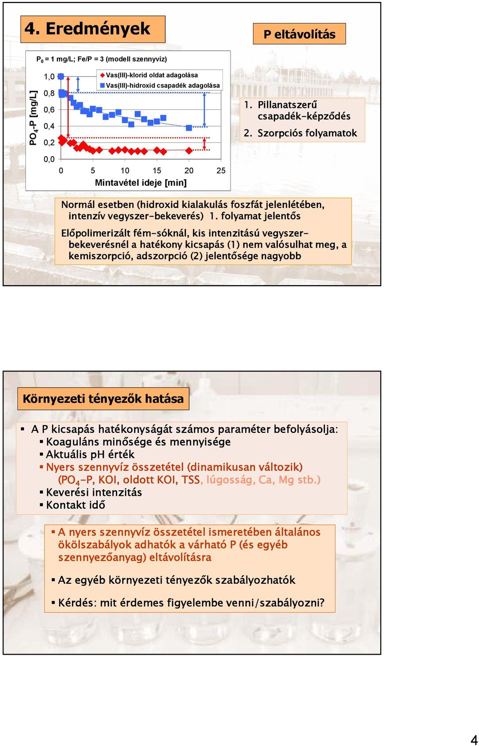 folyamat jelentıs Elıpolimerizált fém-sóknál, kis intenzitású vegyszer- bekeverésnél a hatékony kicsapás (1) nem valósulhat meg, a kemiszorpció, adszorpció (2) jelentısége nagyobb Környezeti tényezők