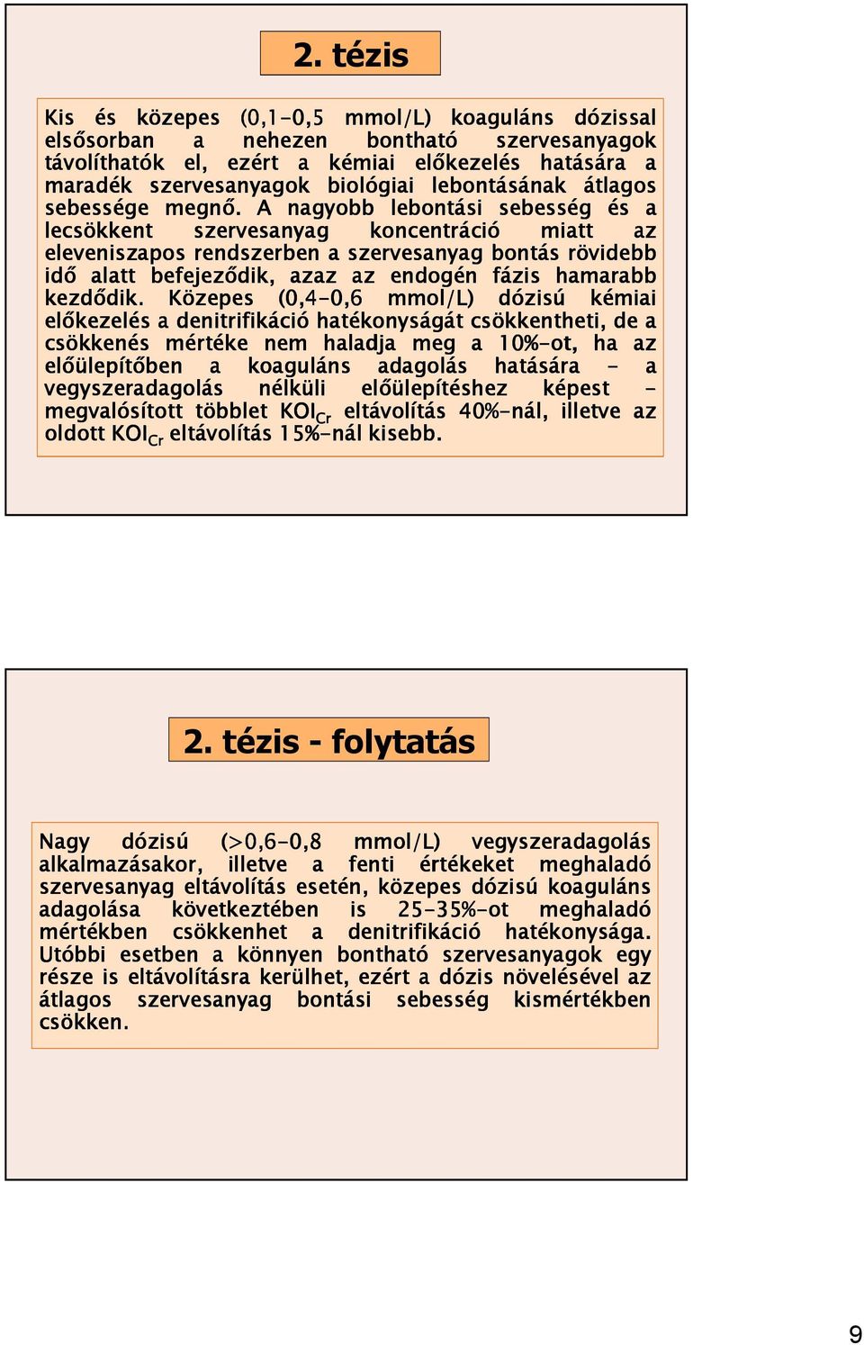 A nagyobb lebontási sebesség és a lecsökkent szervesanyag koncentráció miatt az eleveniszapos rendszerben a szervesanyag bontás rövidebb idı alatt befejezıdik, azaz az endogén fázis hamarabb kezdıdik.