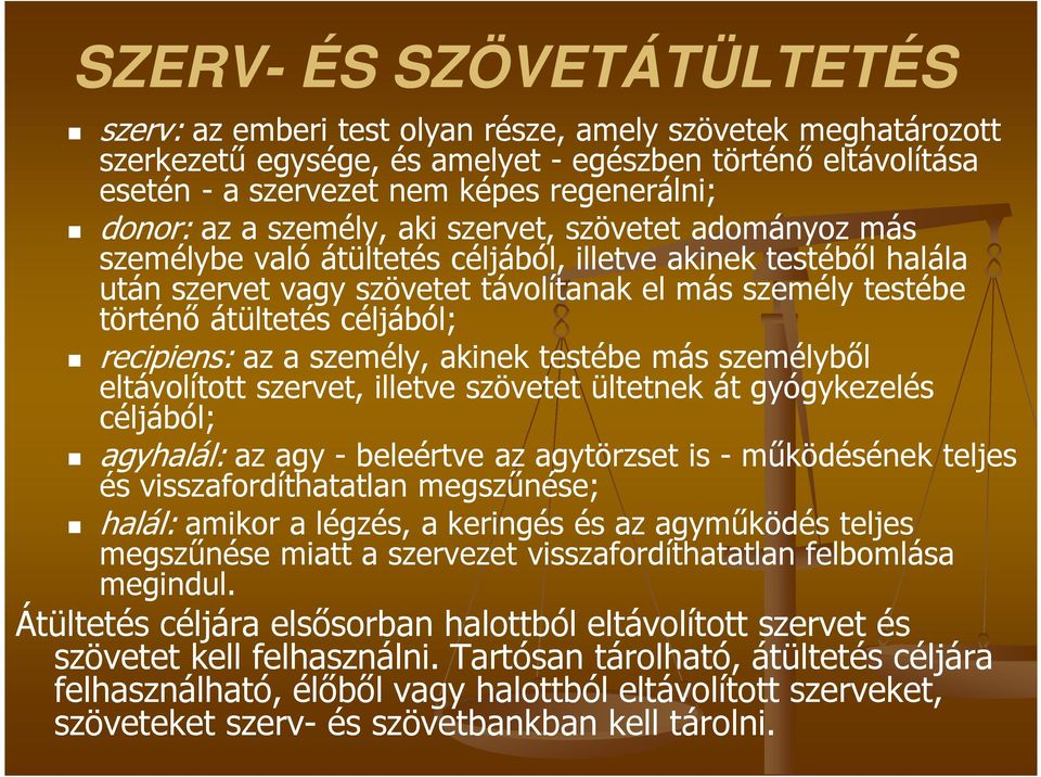 átültetés céljából; recipiens: az a személy, akinek testébe más személyből eltávolított szervet, illetve szövetet ültetnek át gyógykezelés céljából; agyhalál: az agy - beleértve az agytörzset is -