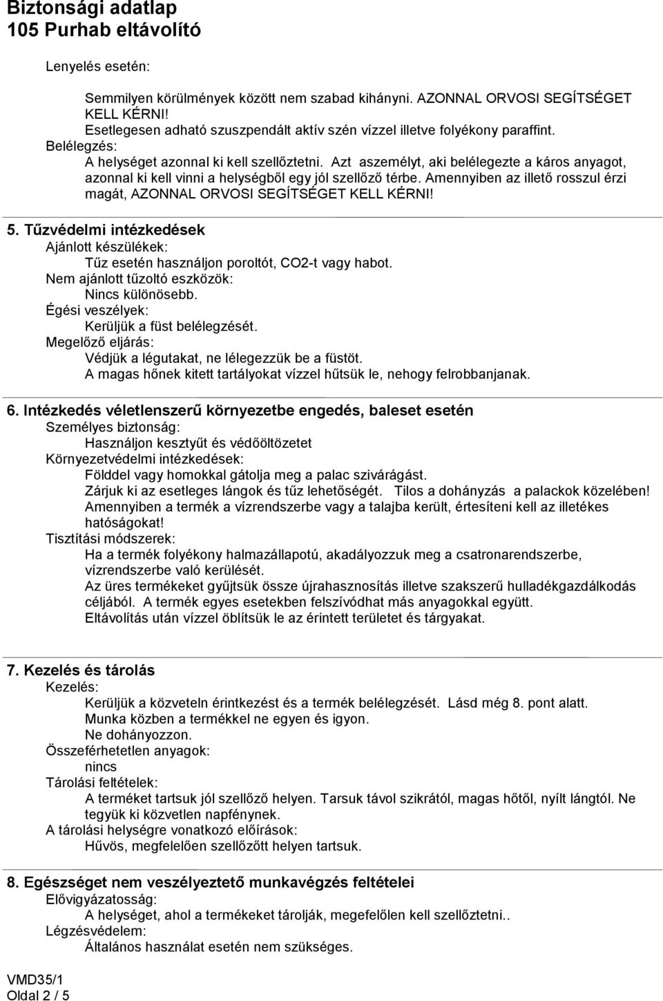 Amennyiben az illető rosszul érzi magát, AZONNAL ORVOSI SEGÍTSÉGET KELL KÉRNI! 5. Tűzvédelmi intézkedések Ajánlott készülékek: Tűz esetén használjon poroltót, CO2-t vagy habot.