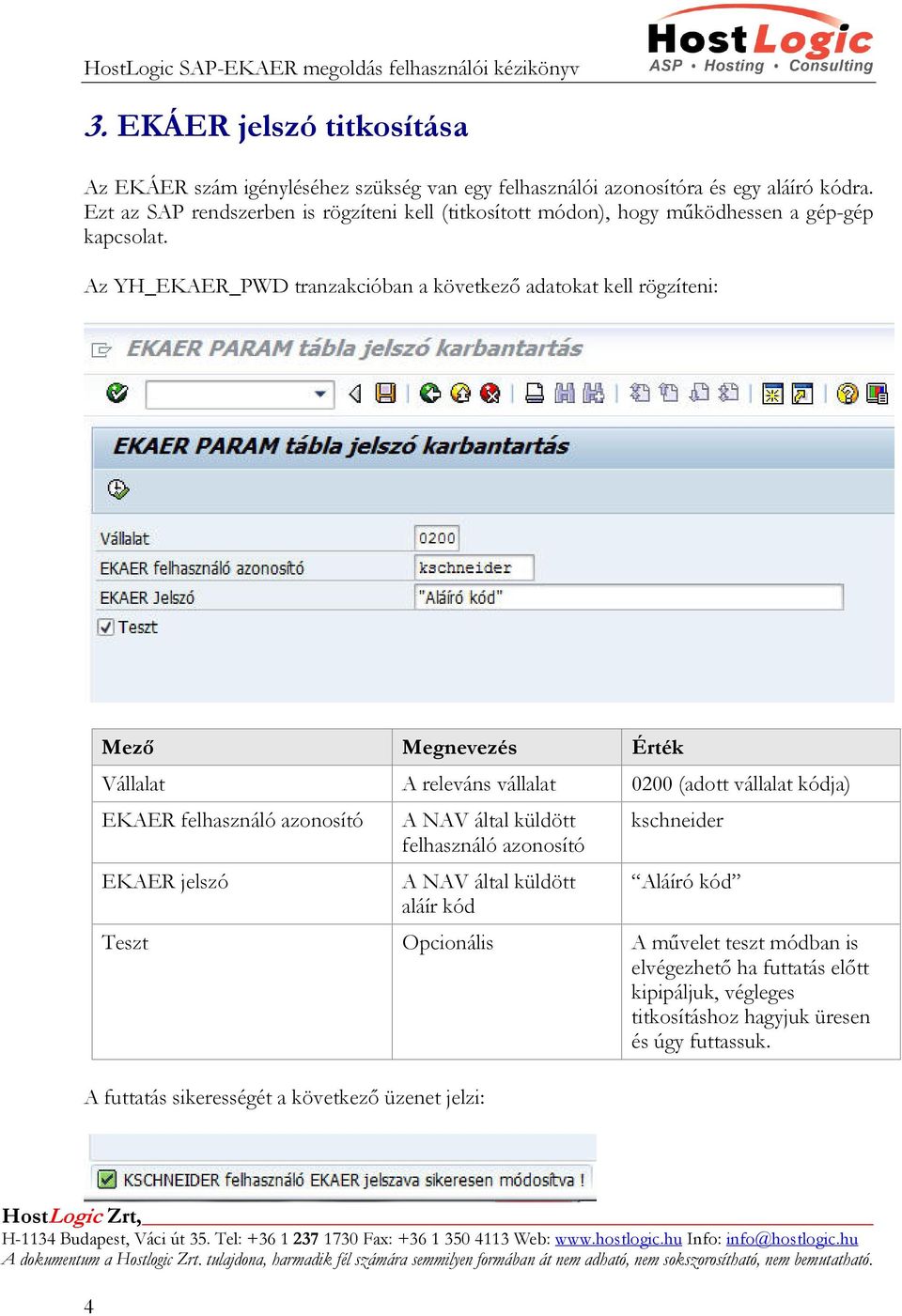 Az YH_EKAER_PWD tranzakcióban a következő adatokat kell rögzíteni: Mező Megnevezés Érték Vállalat A releváns vállalat 0200 (adott vállalat kódja) EKAER felhasználó