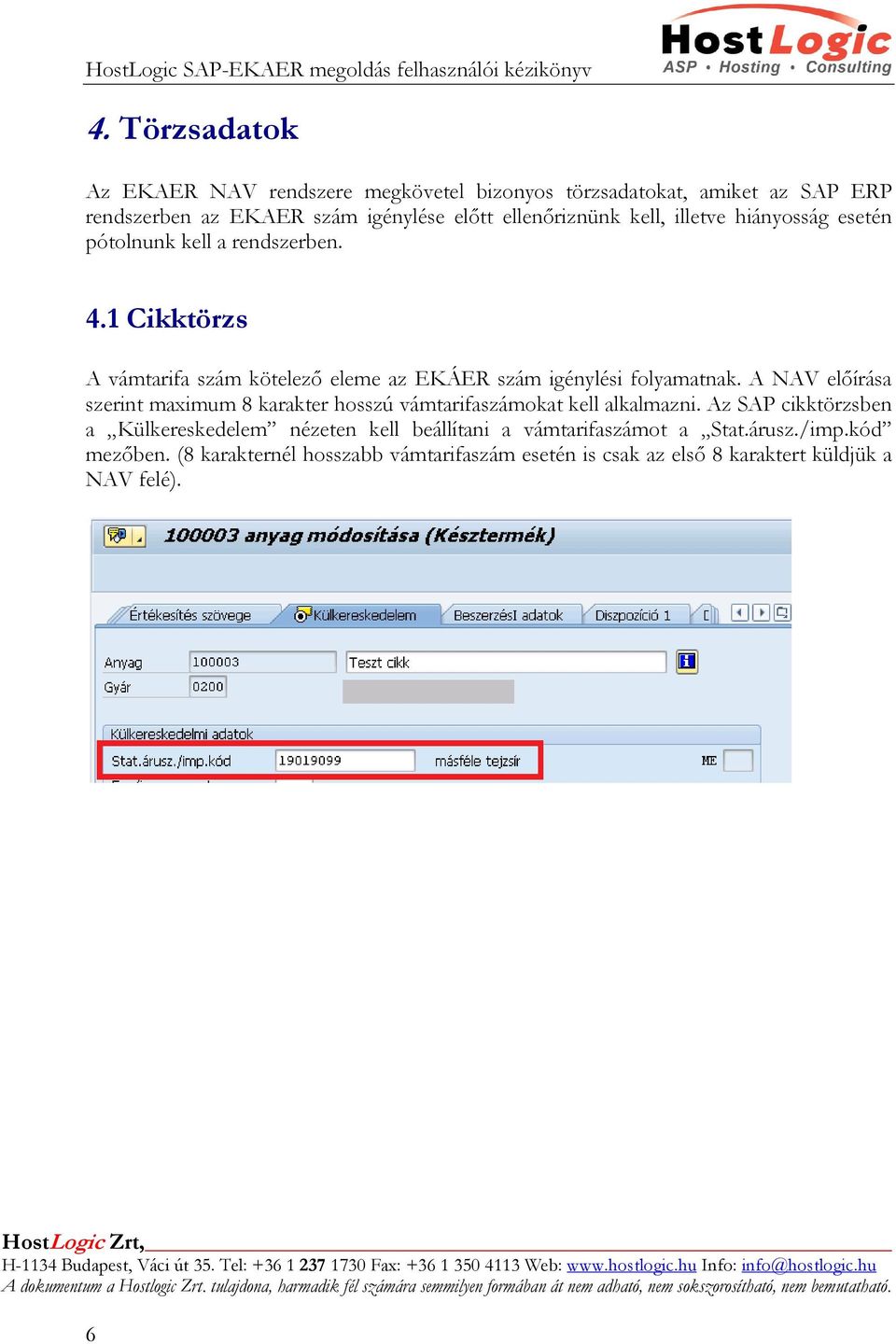 1 Cikktörzs A vámtarifa szám kötelező eleme az EKÁER szám igénylési folyamatnak.