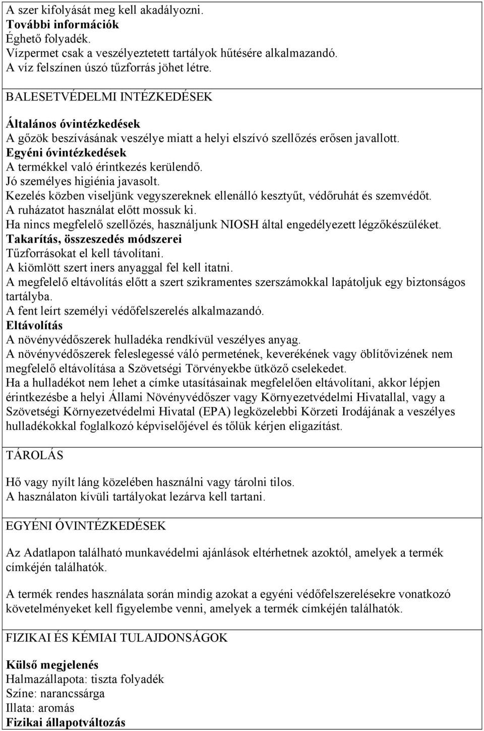 Jó személyes higiénia javasolt. Kezelés közben viseljünk vegyszereknek ellenálló kesztyűt, védőruhát és szemvédőt. A ruházatot használat előtt mossuk ki.