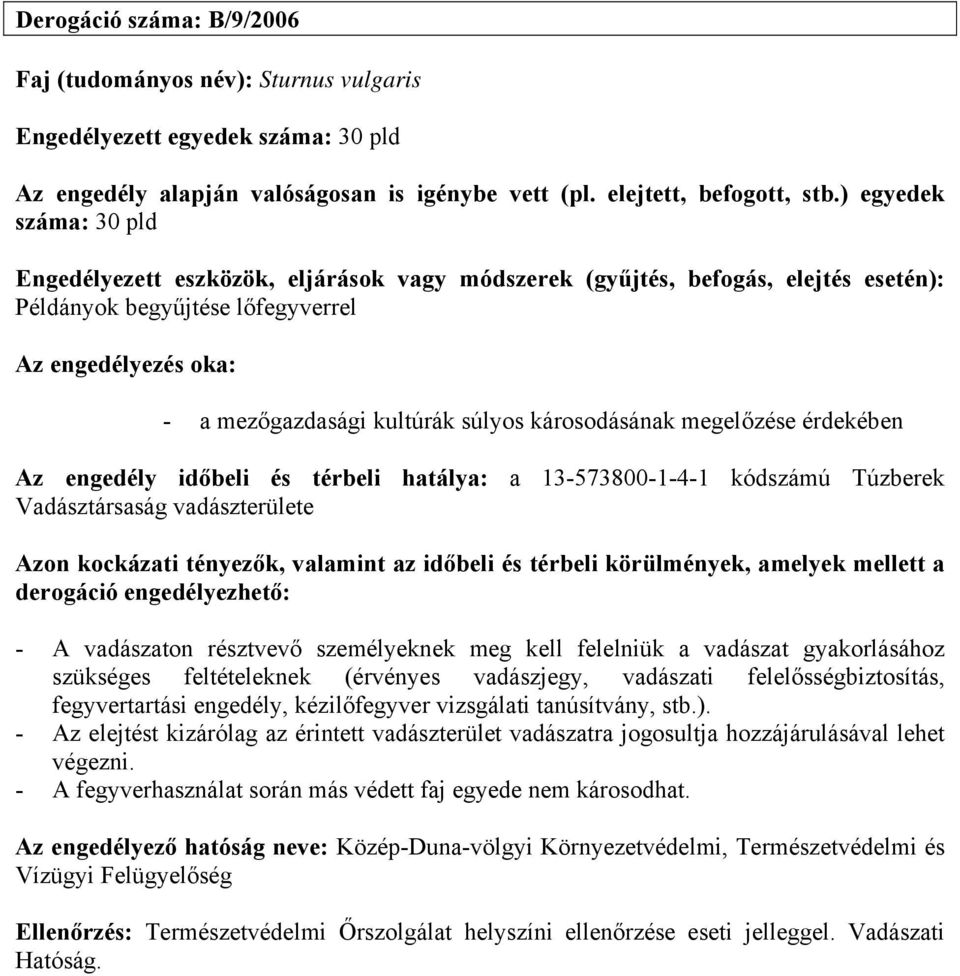 amelyek mellett a derogáció engedélyezhető: - A vadászaton résztvevő személyeknek meg kell felelniük a vadászat gyakorlásához szükséges feltételeknek (érvényes vadászjegy, vadászati