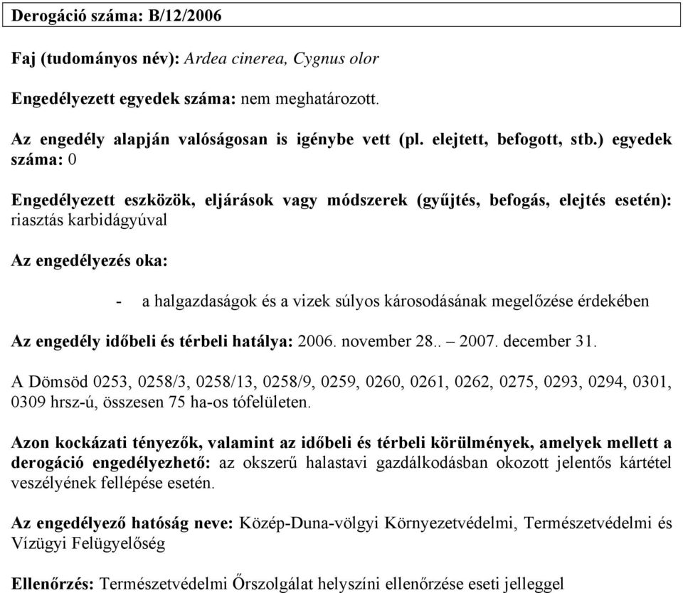 A Dömsöd 0253, 0258/3, 0258/13, 0258/9, 0259, 0260, 0261, 0262, 0275, 0293, 0294, 0301, 0309 hrsz-ú, összesen 75 ha-os tófelületen.