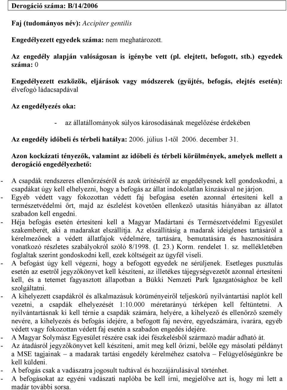 Azon kockázati tényezők, valamint az időbeli és térbeli körülmények, amelyek mellett a derogáció engedélyezhető: - A csapdák rendszeres ellenőrzéséről és azok ürítéséről az engedélyesnek kell