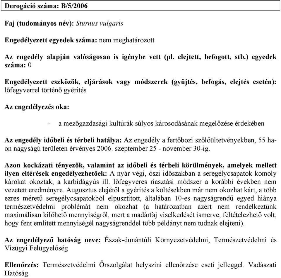 Azon kockázati tényezők, valamint az időbeli és térbeli körülmények, amelyek mellett ilyen eltérések engedélyezhetőek: A nyár végi, őszi időszakban a seregélycsapatok komoly károkat okoztak, a