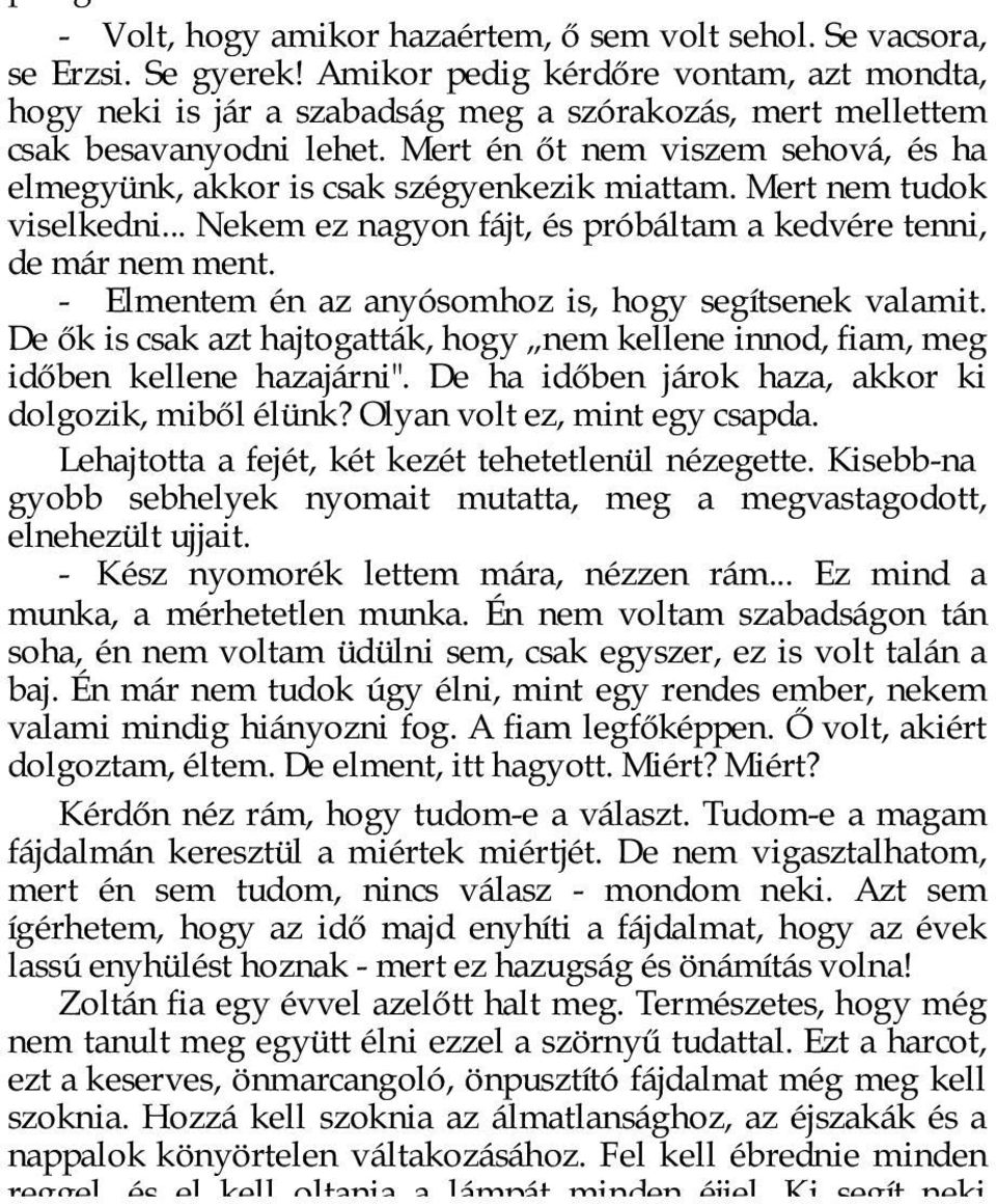 Mert én őt nem viszem sehová, és ha elmegyünk, akkor is csak szégyenkezik miattam. Mert nem tudok viselkedni... Nekem ez nagyon fájt, és próbáltam a kedvére tenni, de már nem ment.