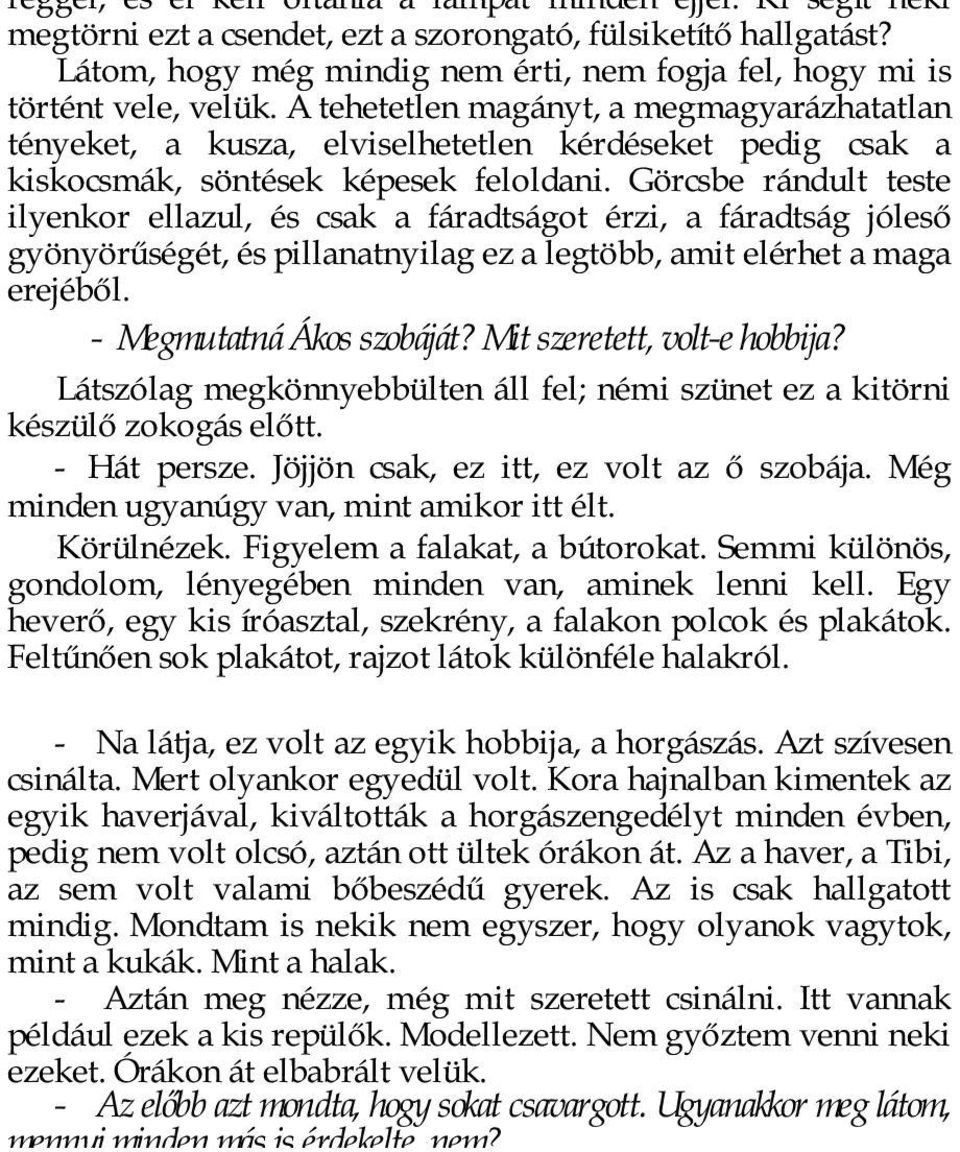 A tehetetlen magányt, a megmagyarázhatatlan tényeket, a kusza, elviselhetetlen kérdéseket pedig csak a kiskocsmák, söntések képesek feloldani.