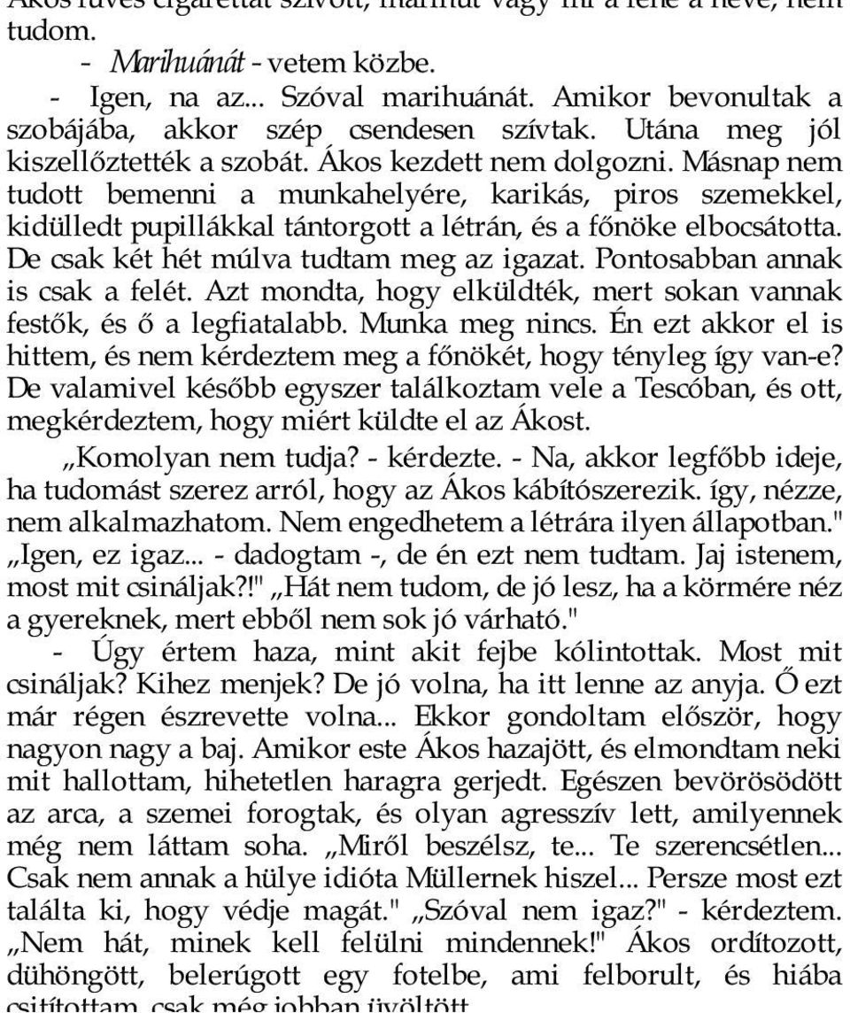 Másnap nem tudott bemenni a munkahelyére, karikás, piros szemekkel, kidülledt pupillákkal tántorgott a létrán, és a főnöke elbocsátotta. De csak két hét múlva tudtam meg az igazat.