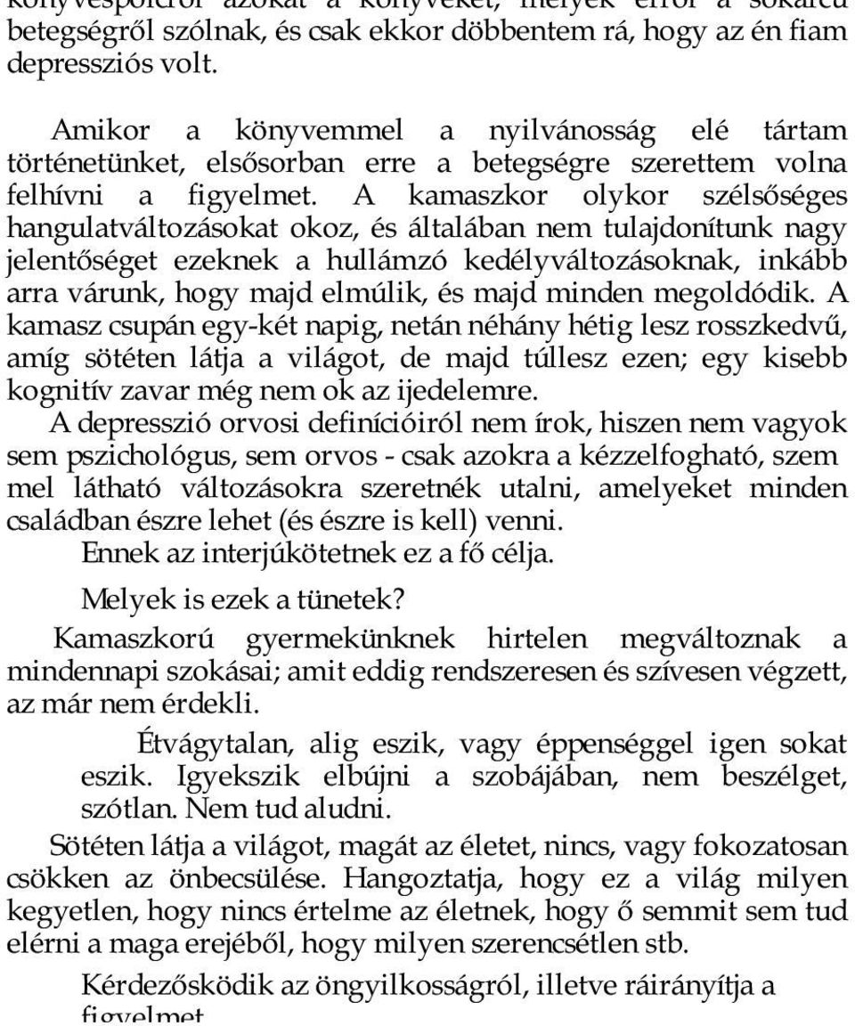 A kamaszkor olykor szélsőséges hangulatváltozásokat okoz, és általában nem tulajdonítunk nagy jelentőséget ezeknek a hullámzó kedélyváltozásoknak, inkább arra várunk, hogy majd elmúlik, és majd