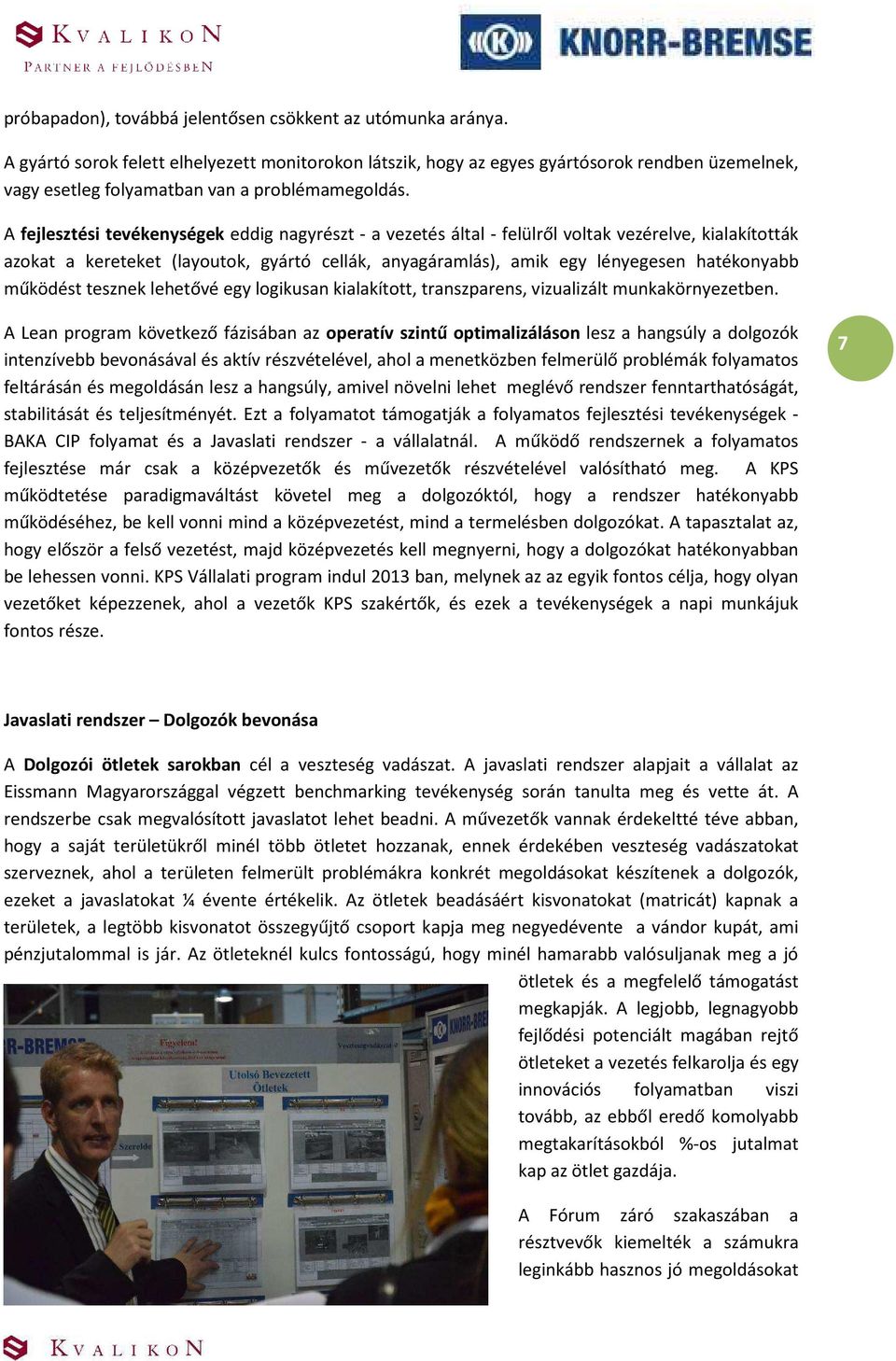 A fejlesztési tevékenységek eddig nagyrészt - a vezetés által - felülről voltak vezérelve, kialakították azokat a kereteket (layoutok, gyártó cellák, anyagáramlás), amik egy lényegesen hatékonyabb