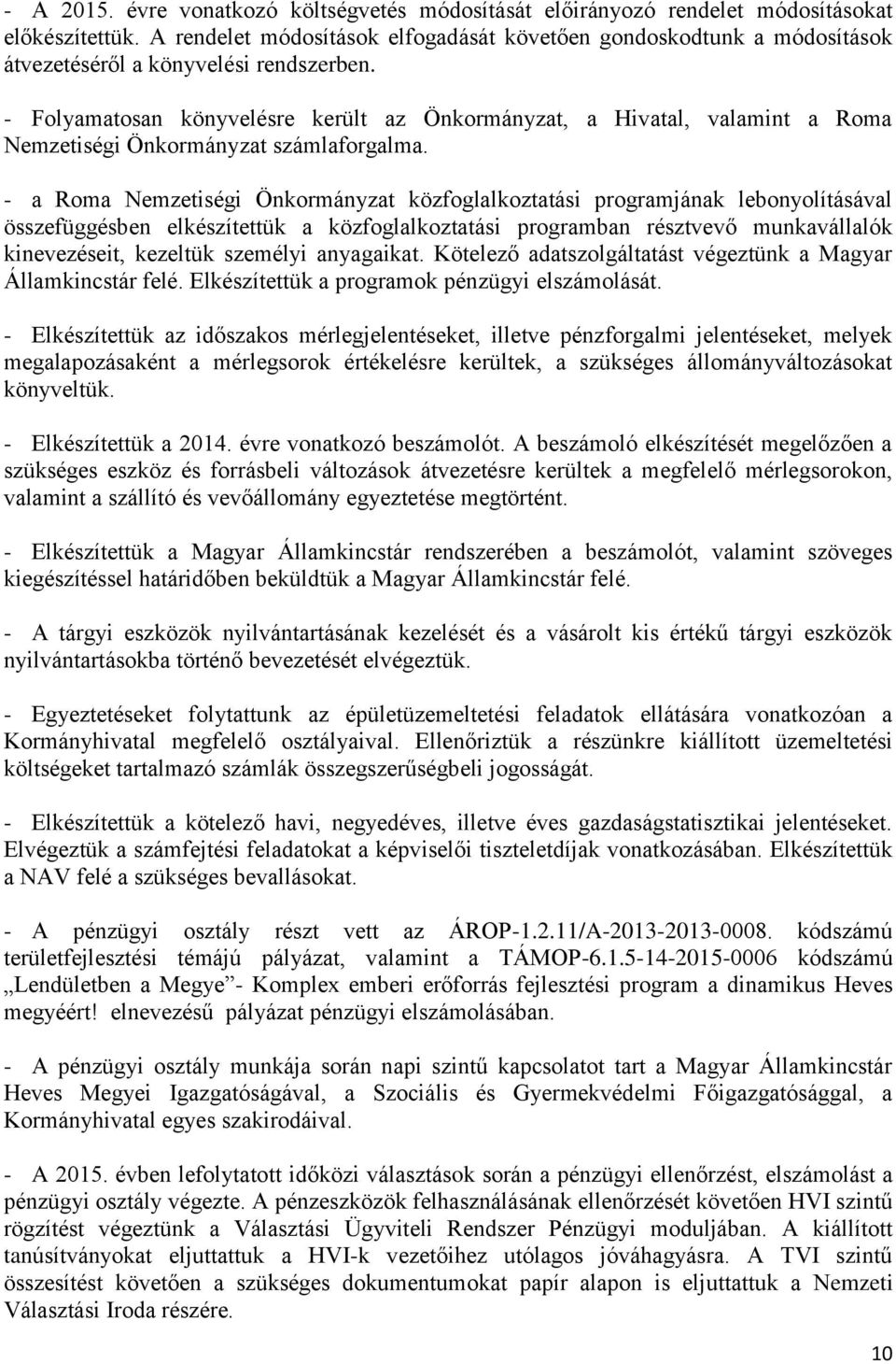 - Folyamatosan könyvelésre került az Önkormányzat, a Hivatal, valamint a Roma Nemzetiségi Önkormányzat számlaforgalma.