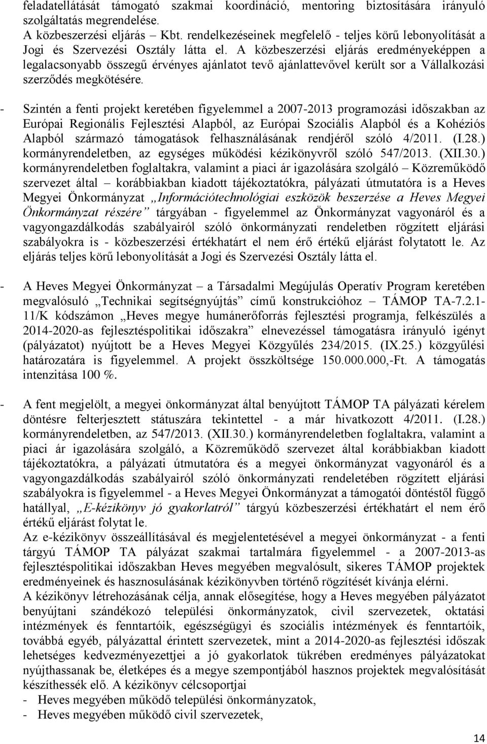 A közbeszerzési eljárás eredményeképpen a legalacsonyabb összegű érvényes ajánlatot tevő ajánlattevővel került sor a Vállalkozási szerződés megkötésére.