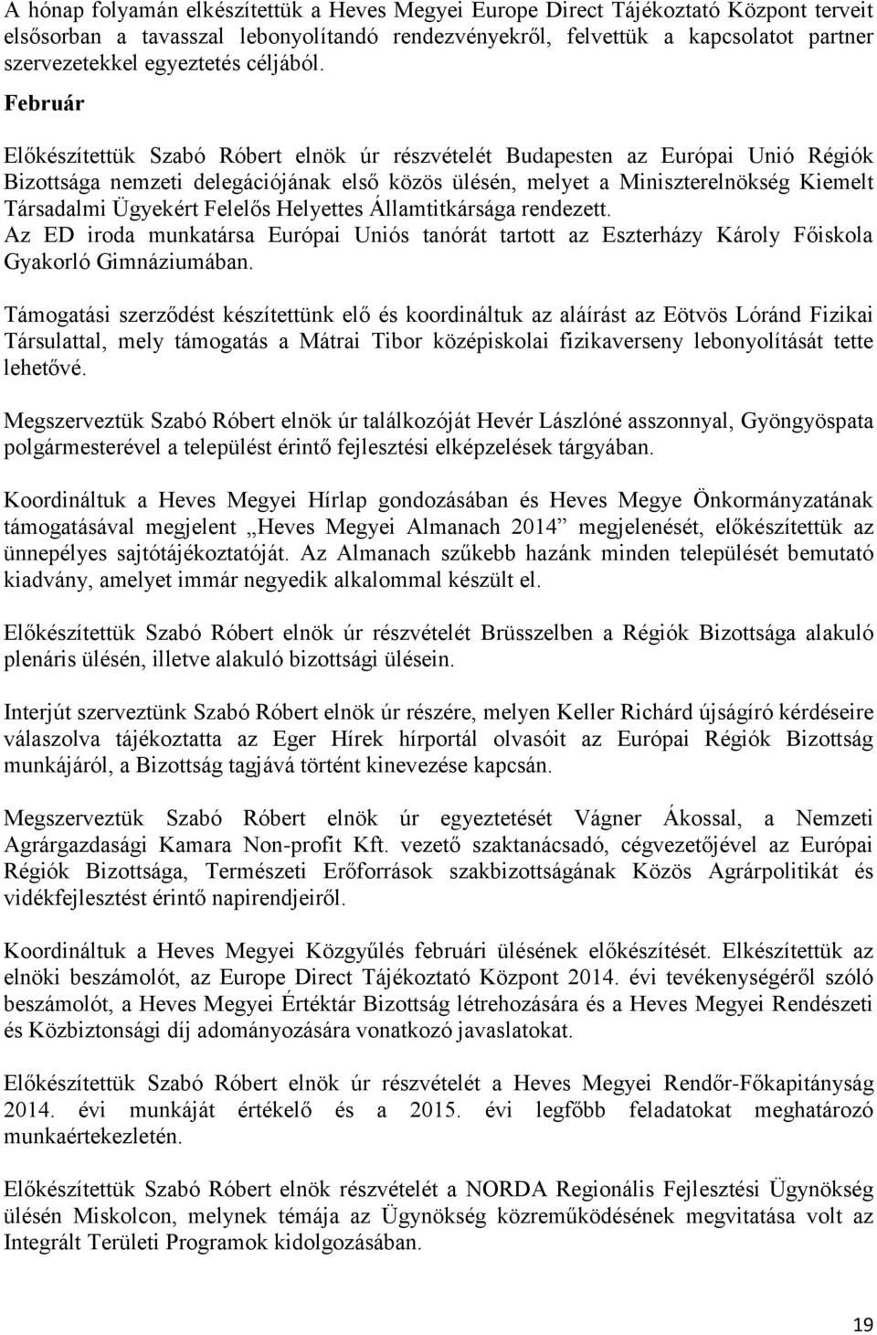 Február Előkészítettük Szabó Róbert elnök úr részvételét Budapesten az Európai Unió Régiók Bizottsága nemzeti delegációjának első közös ülésén, melyet a Miniszterelnökség Kiemelt Társadalmi Ügyekért