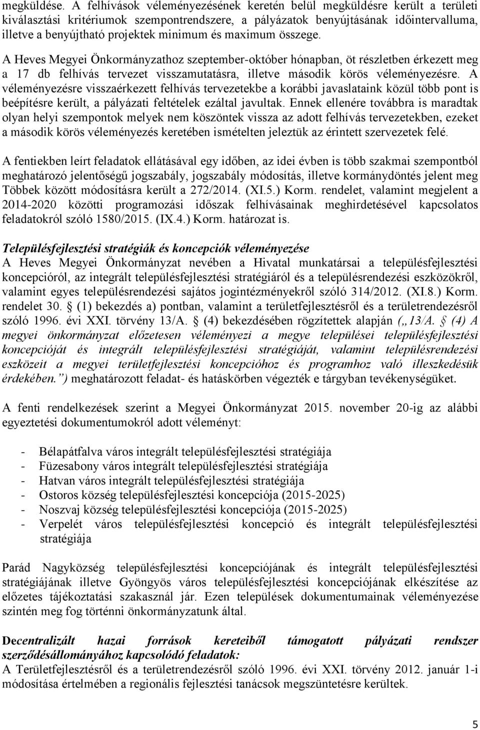 minimum és maximum összege. A Heves Megyei Önkormányzathoz szeptember-október hónapban, öt részletben érkezett meg a 17 db felhívás tervezet visszamutatásra, illetve második körös véleményezésre.