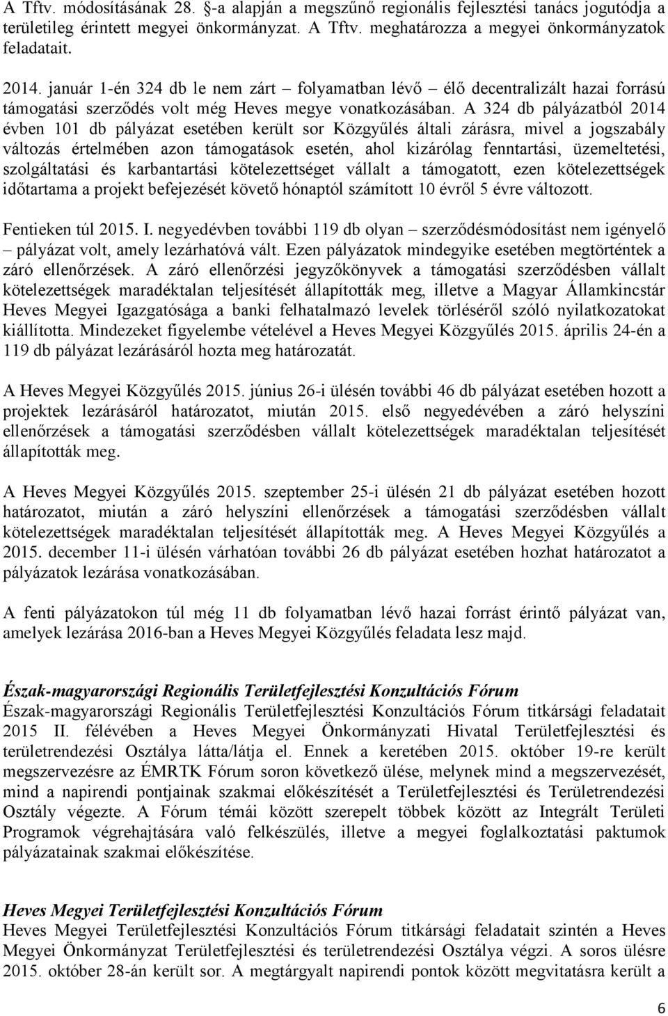 A 324 db pályázatból 2014 évben 101 db pályázat esetében került sor Közgyűlés általi zárásra, mivel a jogszabály változás értelmében azon támogatások esetén, ahol kizárólag fenntartási, üzemeltetési,