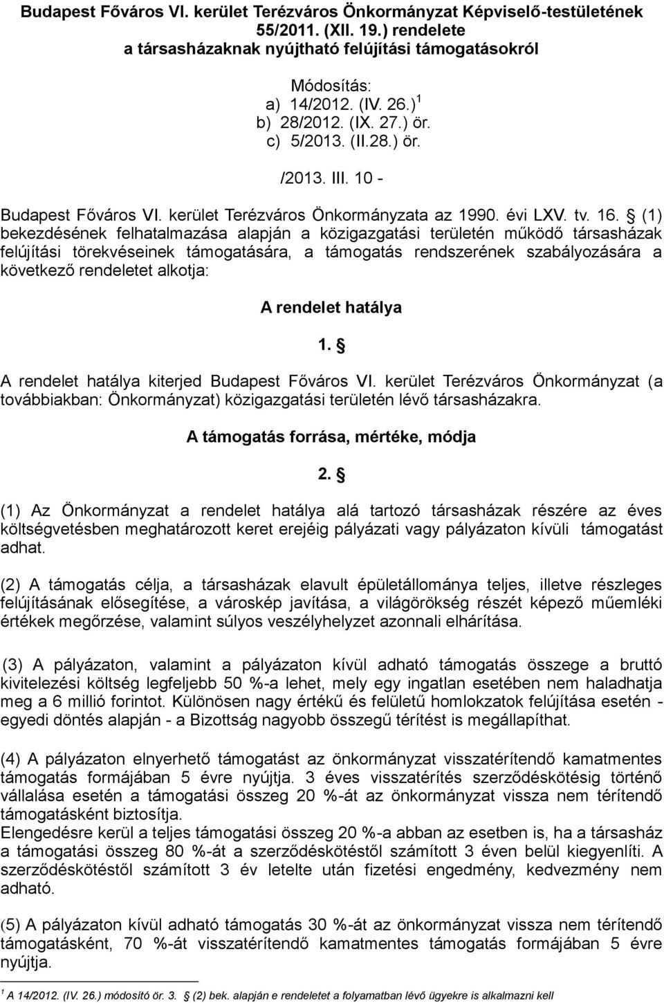 (1) bekezdésének felhatalmazása alapján a közigazgatási területén működő társasházak felújítási törekvéseinek támogatására, a támogatás rendszerének szabályozására a következő rendeletet alkotja: A