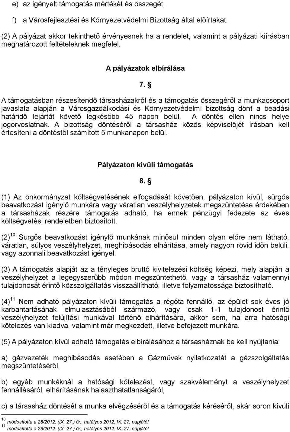 A támogatásban részesítendő társasházakról és a támogatás összegéről a munkacsoport javaslata alapján a Városgazdálkodási és Környezetvédelmi bizottság dönt a beadási határidő lejártát követő