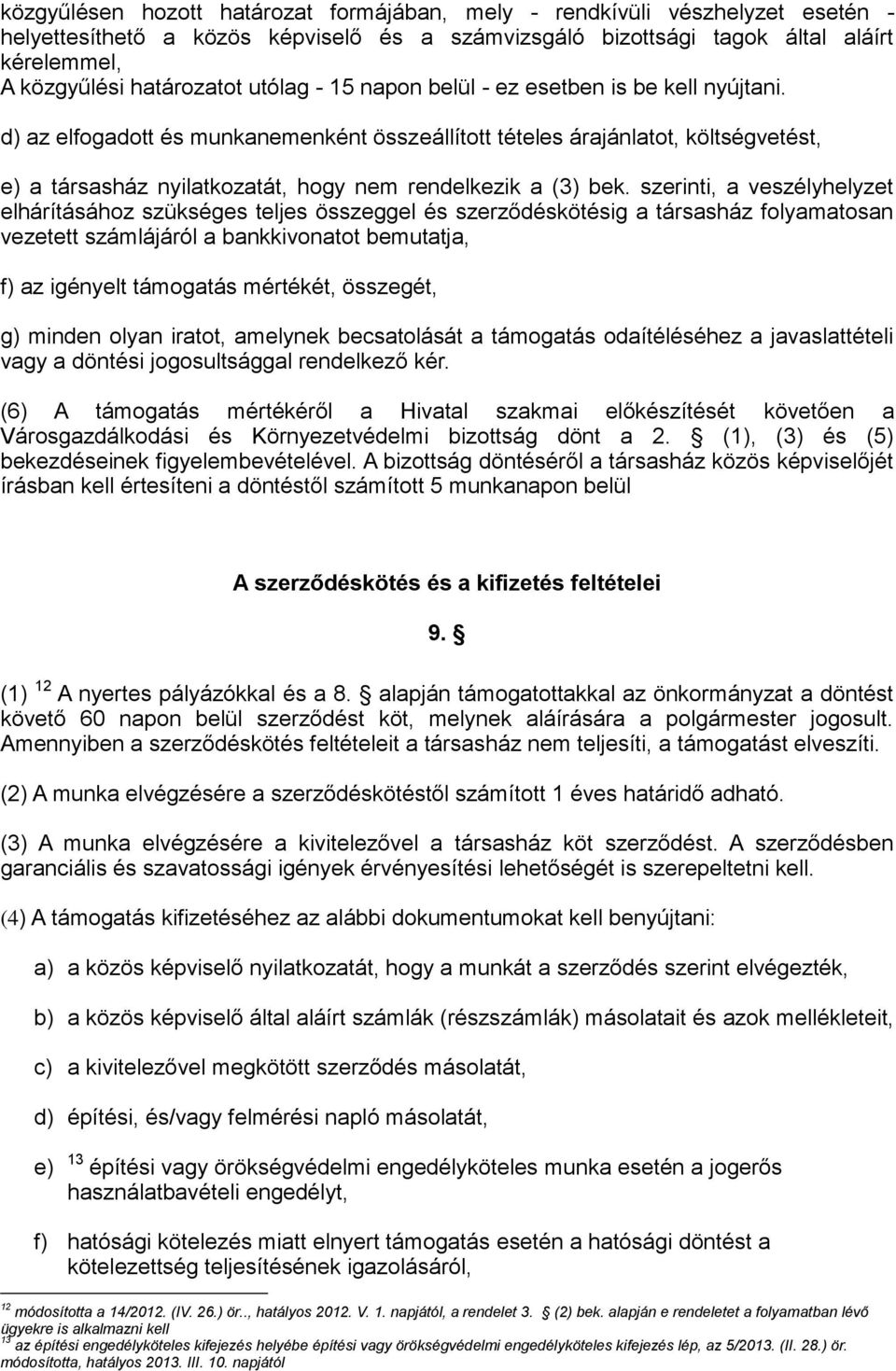 d) az elfogadott és munkanemenként összeállított tételes árajánlatot, költségvetést, e) a társasház nyilatkozatát, hogy nem rendelkezik a (3) bek.