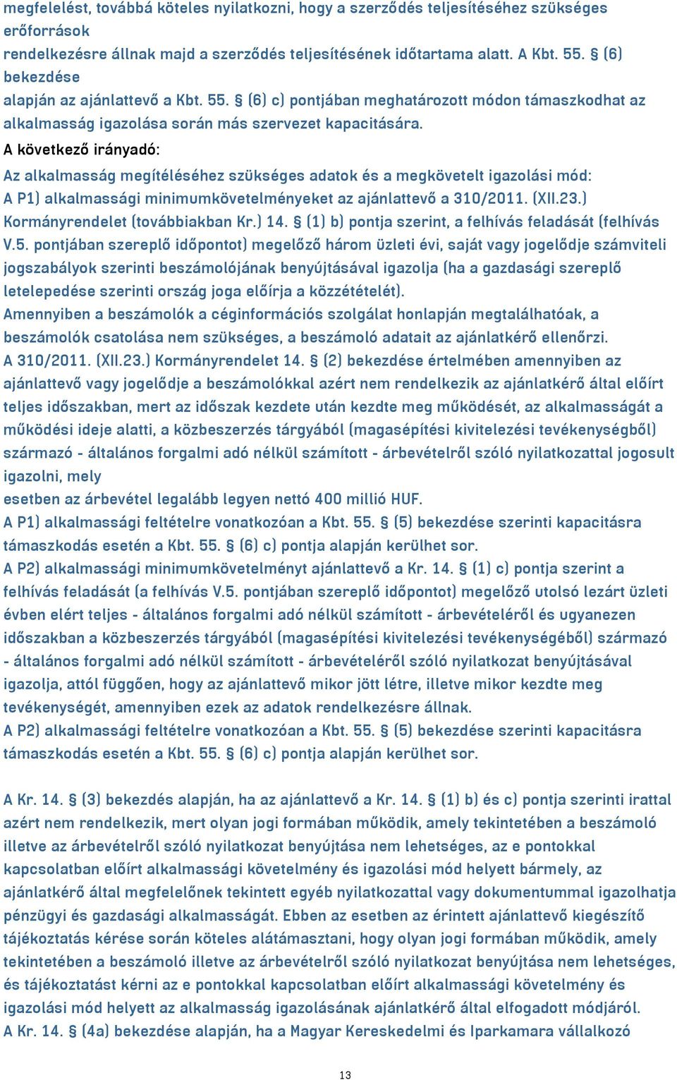 A következő irányadó: Az alkalmasság megítéléséhez szükséges adatok és a megkövetelt igazolási mód: A P1) alkalmassági minimumkövetelményeket az ajánlattevő a 310/2011. (XII.23.