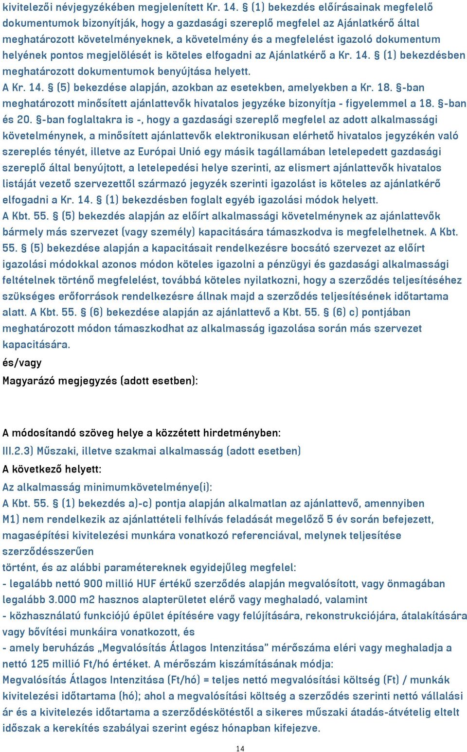 helyének pontos megjelölését is köteles elfogadni az Ajánlatkérő a Kr. 14. (1) bekezdésben meghatározott dokumentumok benyújtása helyett. A Kr. 14. (5) bekezdése alapján, azokban az esetekben, amelyekben a Kr.