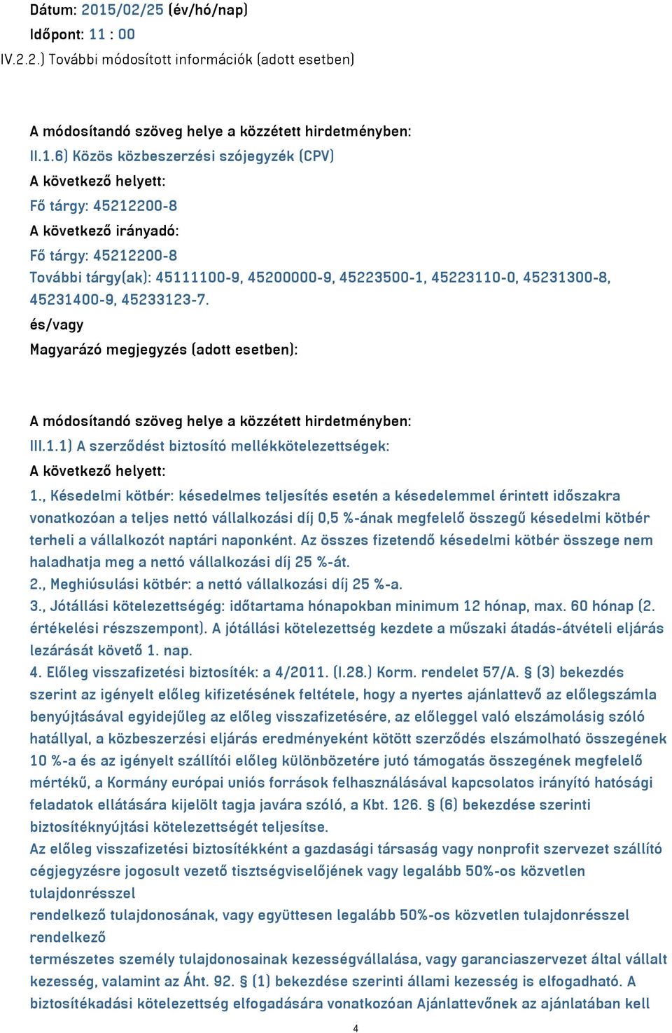 : 00 IV.2.2.) További módosított információk (adott esetben) A módosítandó szöveg helye a közzétett hirdetményben: II.1.