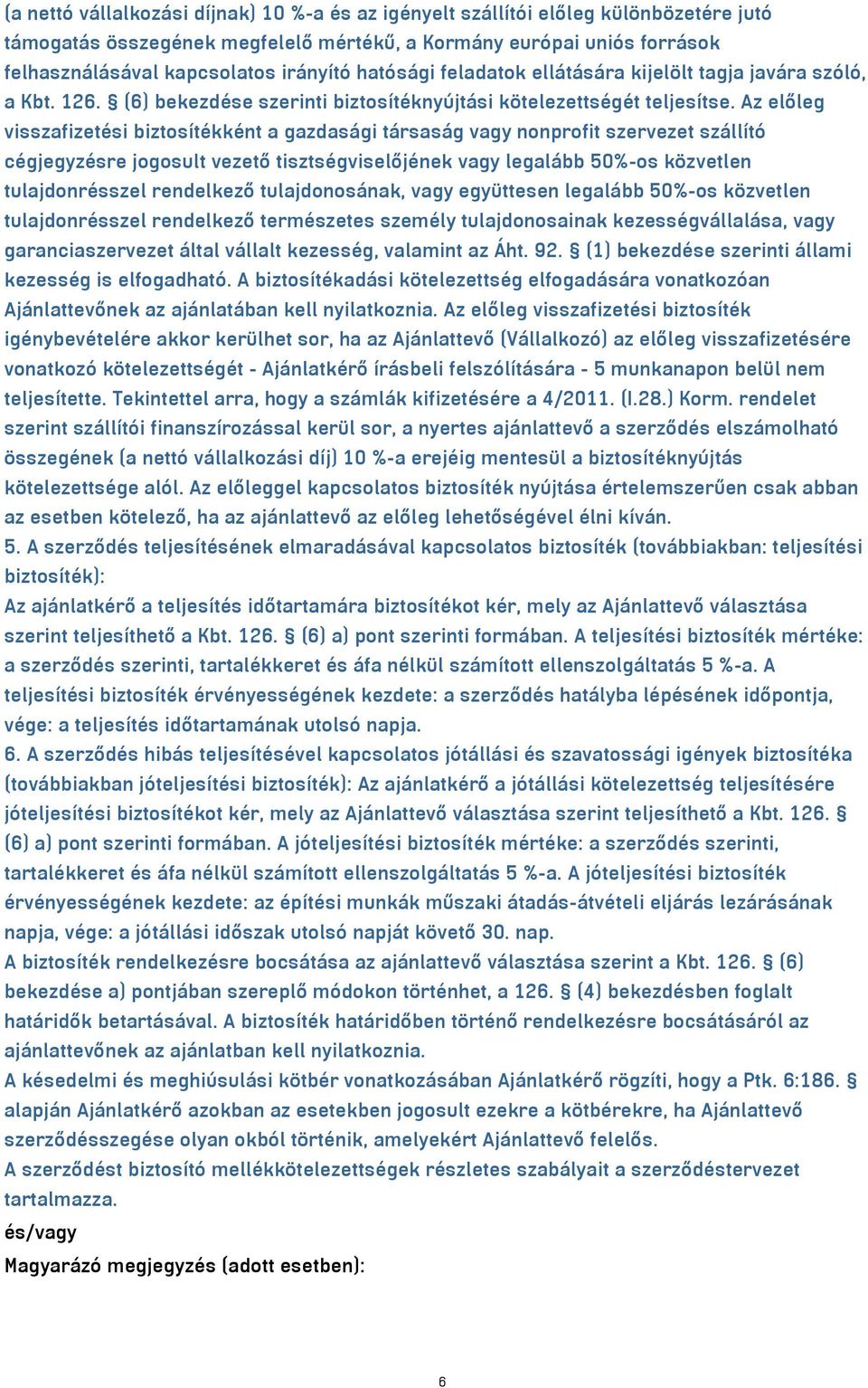 Az előleg visszafizetési biztosítékként a gazdasági társaság vagy nonprofit szervezet szállító cégjegyzésre jogosult vezető tisztségviselőjének vagy legalább 50%-os közvetlen tulajdonrésszel