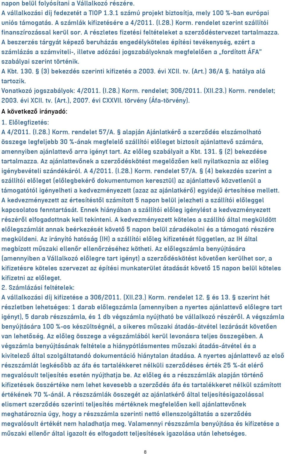 A beszerzés tárgyát képező beruházás engedélyköteles építési tevékenység, ezért a számlázás a számviteli-, illetve adózási jogszabályoknak megfelelően a fordított ÁFA szabályai szerint történik.