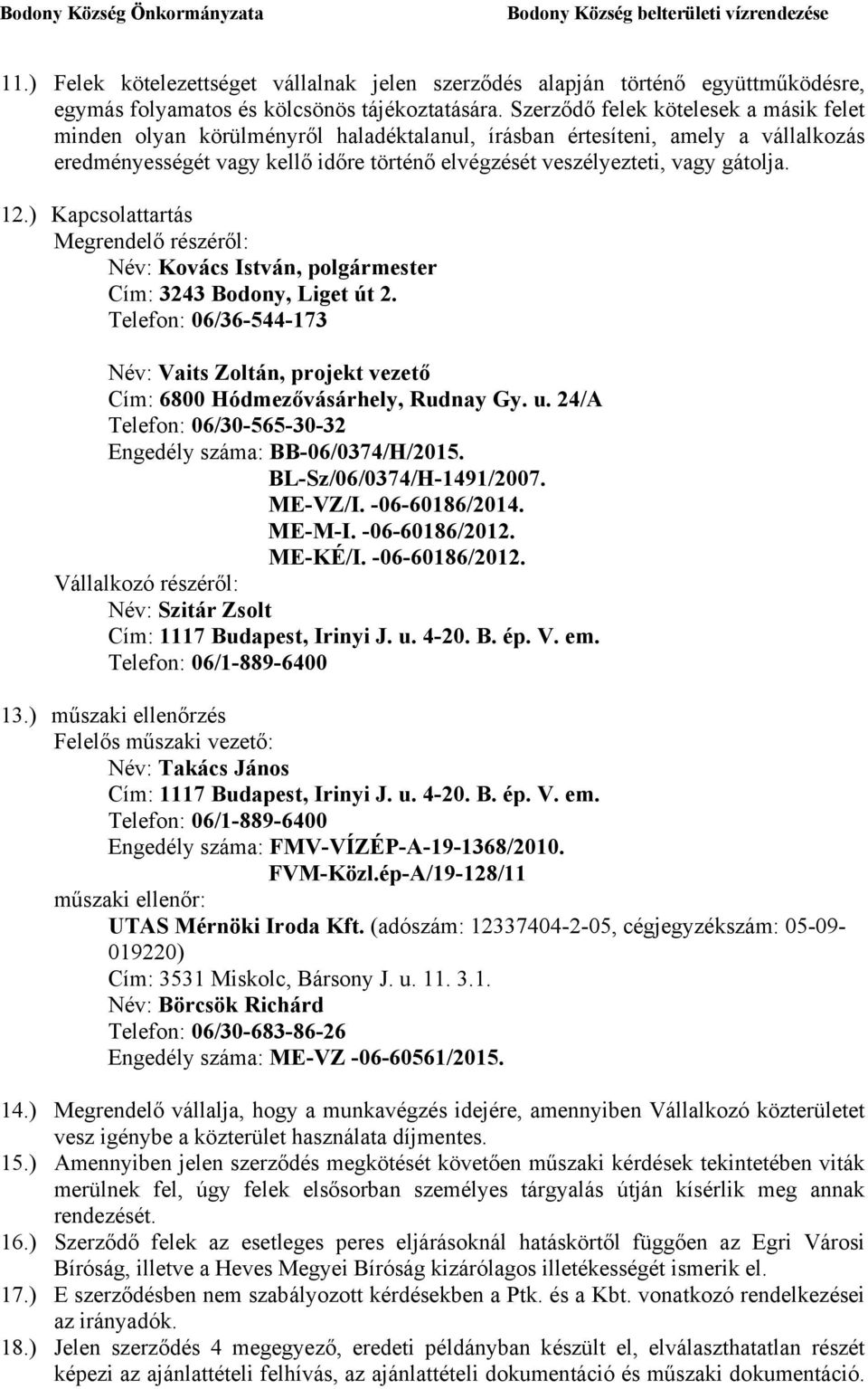 gátolja. 12.) Kapcsolattartás Megrendelő részéről: Név: Kovács István, polgármester Cím: 3243 Bodony, Liget út 2.