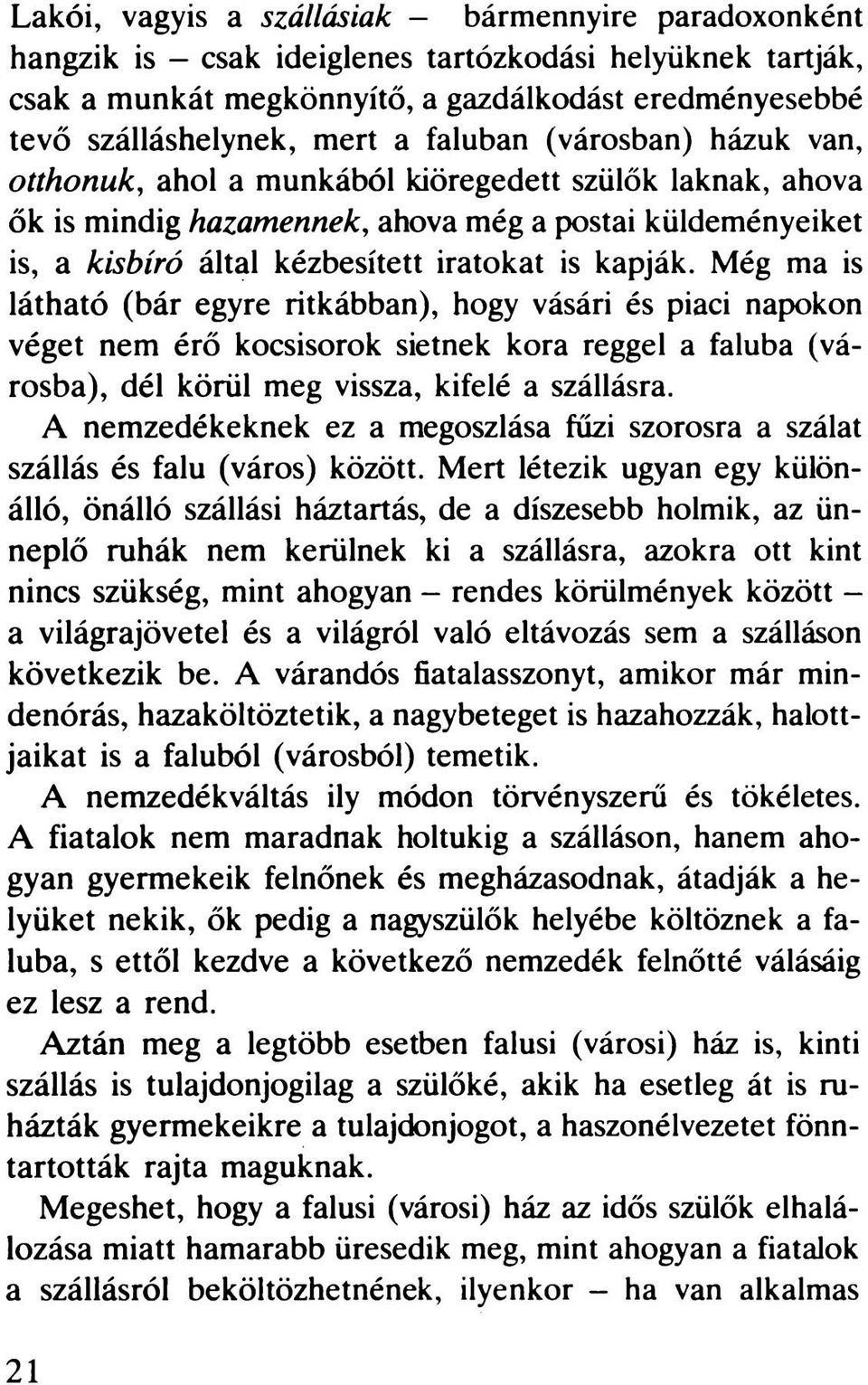 kapják. Még ma is látható (bár egyre ritkábban), hogy vásári és piaci napokon véget nem érő kocsisorok sietnek kora reggel a faluba (városba), dél körül meg vissza, kifelé a szállásra.