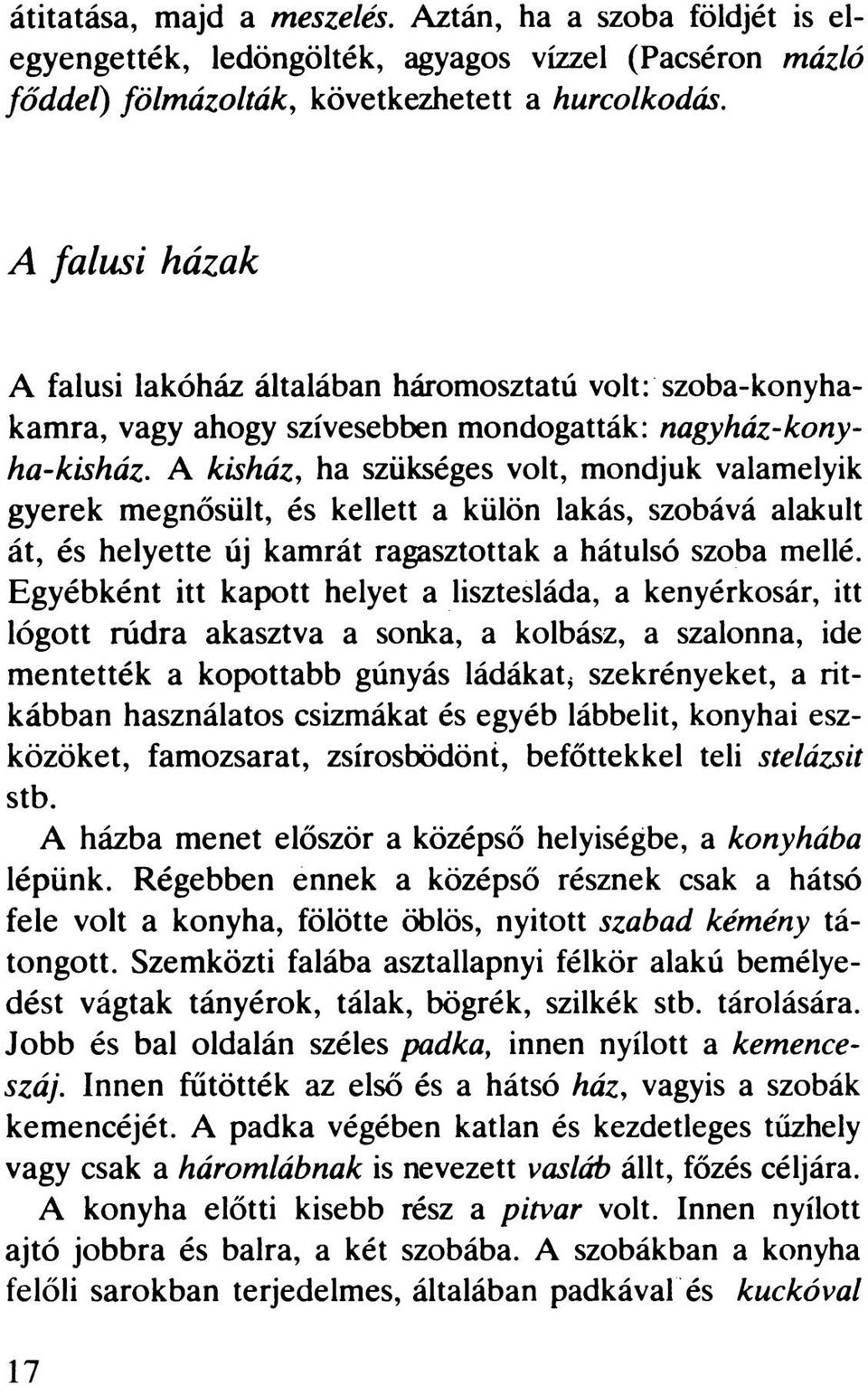 A kisház, ha szükséges volt, mondjuk valamelyik gyerek megnősült, és kellett a külön lakás, szobává alakult át, és helyette új kamrát ragasztottak a hátulsó szoba mellé.