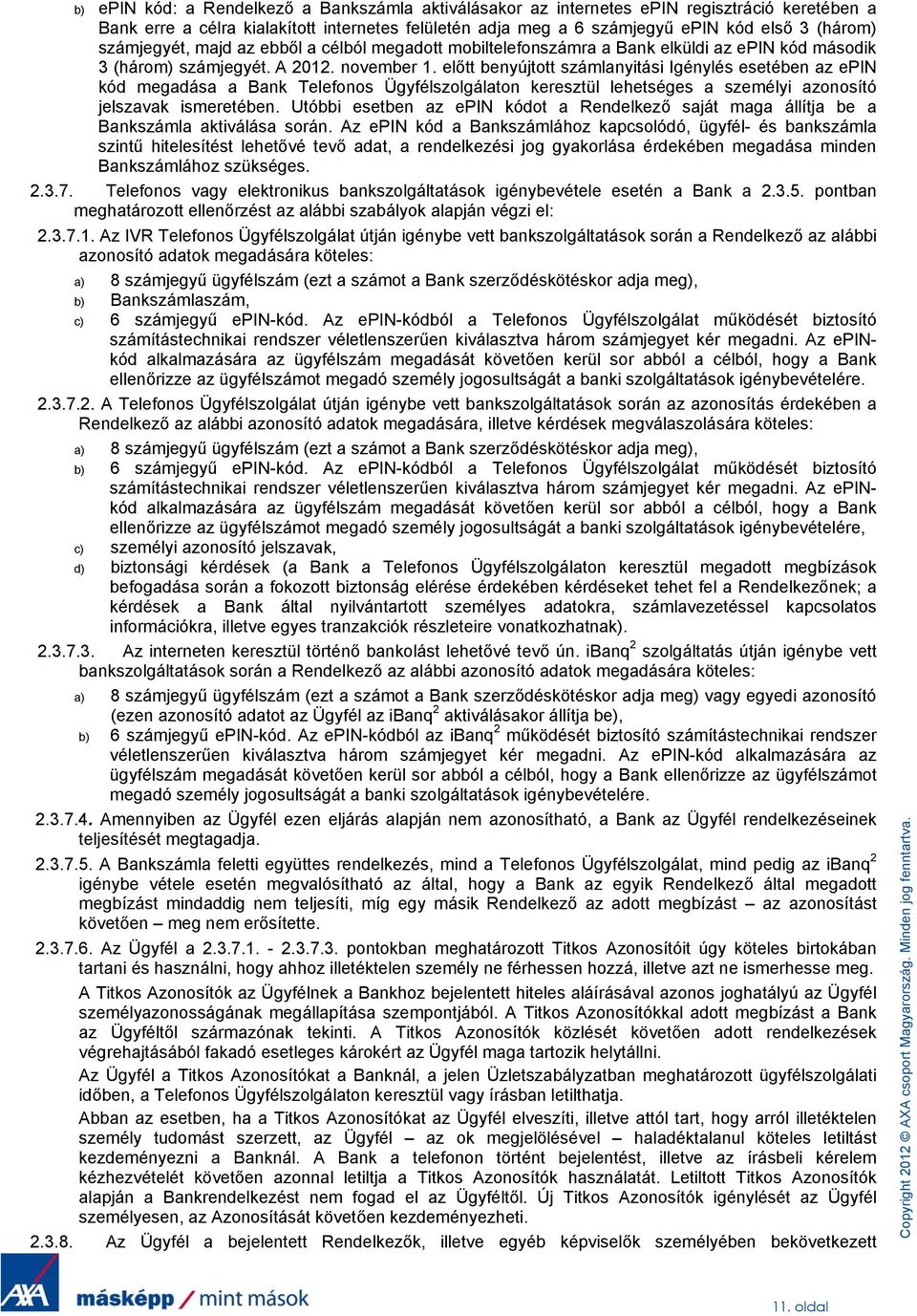 előtt benyújtott számlanyitási Igénylés esetében az epin kód megadása a Bank Telefonos Ügyfélszolgálaton keresztül lehetséges a személyi azonosító jelszavak ismeretében.