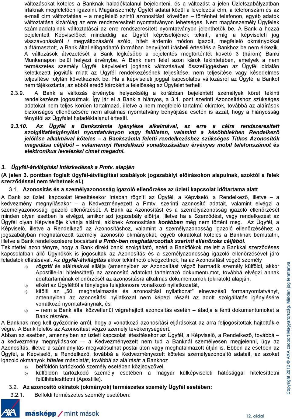 rendszeresített nyomtatványon lehetséges. Nem magánszemély Ügyfelek számlaadatainak változtatásai az erre rendszeresített nyomtatványon jelenthetők be.