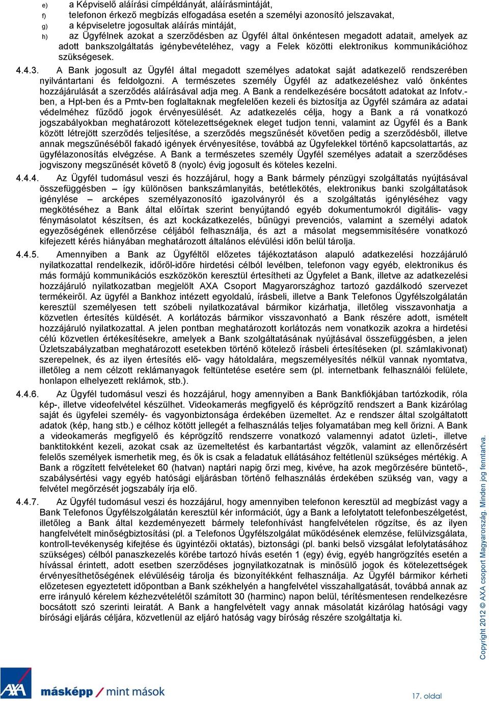 A Bank jogosult az Ügyfél által megadott személyes adatokat saját adatkezelő rendszerében nyilvántartani és feldolgozni.