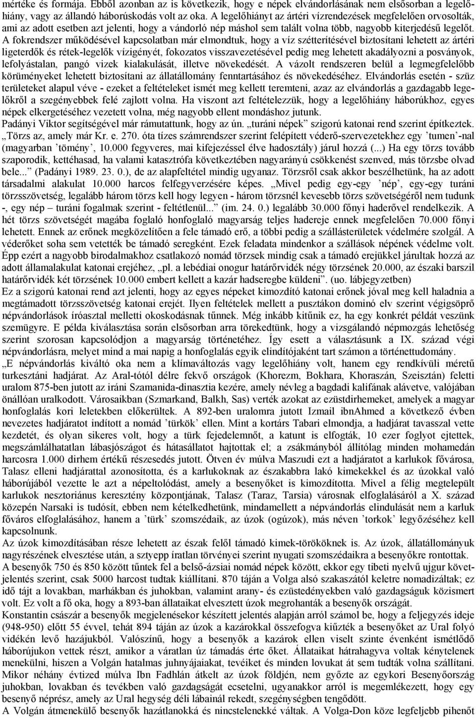 A fokrendszer működésével kapcsolatban már elmondtuk, hogy a víz szétterítésével biztosítani lehetett az ártéri ligeterdők és rétek-legelők vízigényét, fokozatos visszavezetésével pedig meg lehetett