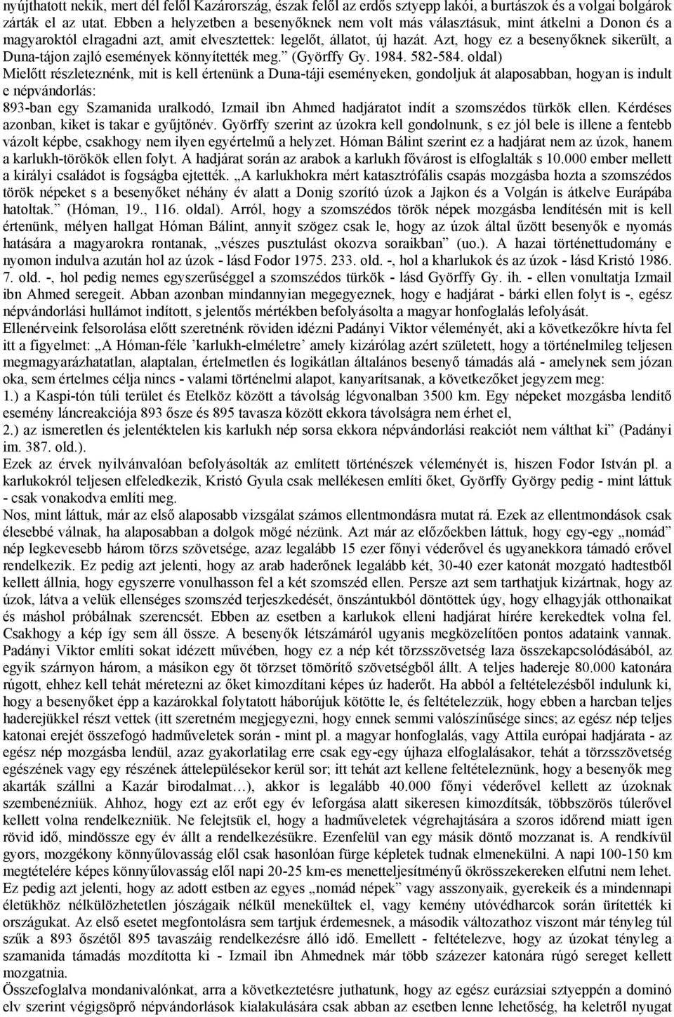 Azt, hogy ez a besenyőknek sikerült, a Duna-tájon zajló események könnyítették meg. (Györffy Gy. 1984. 582-584.