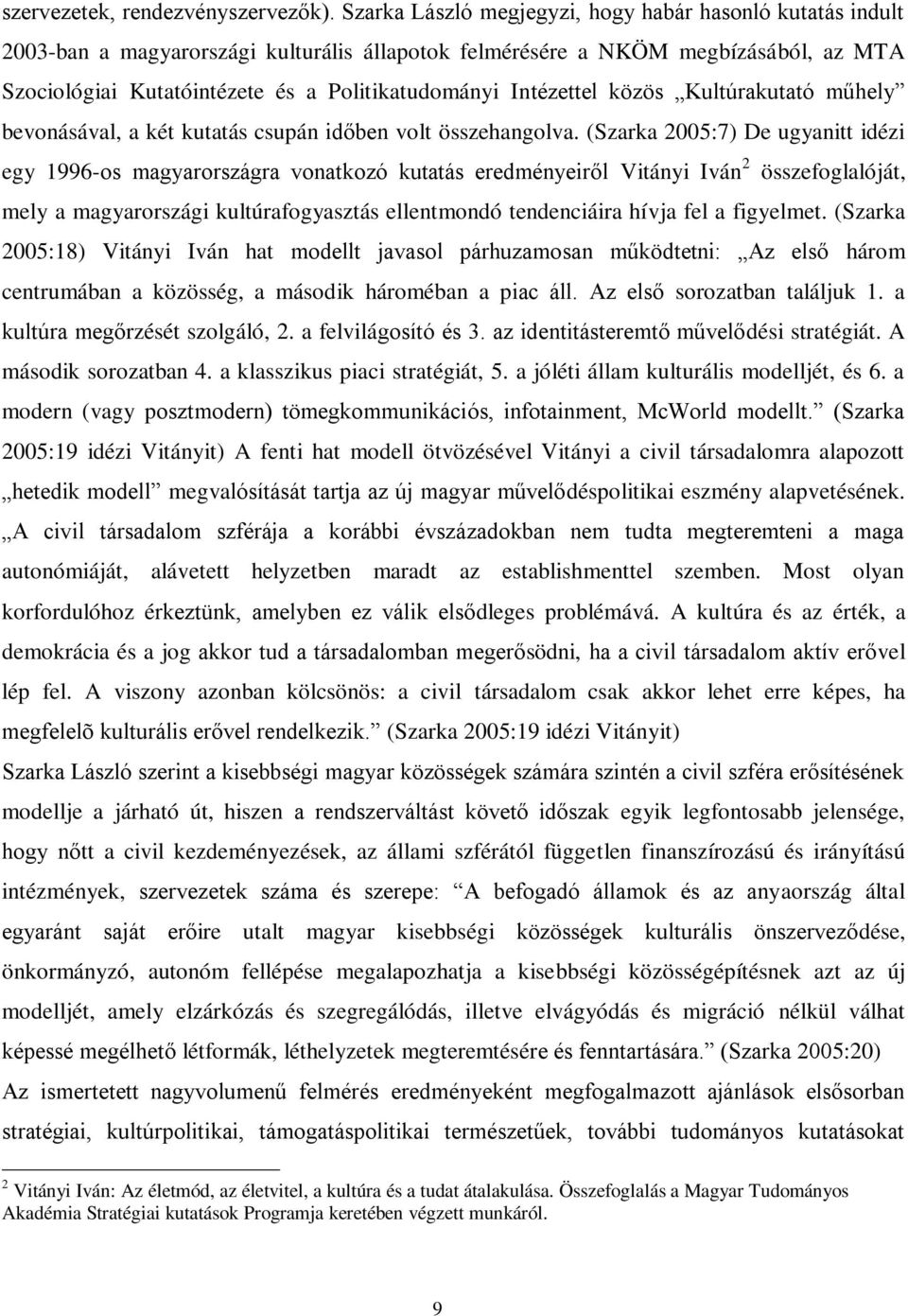 Intézettel közös Kultúrakutató műhely bevonásával, a két kutatás csupán időben volt összehangolva.