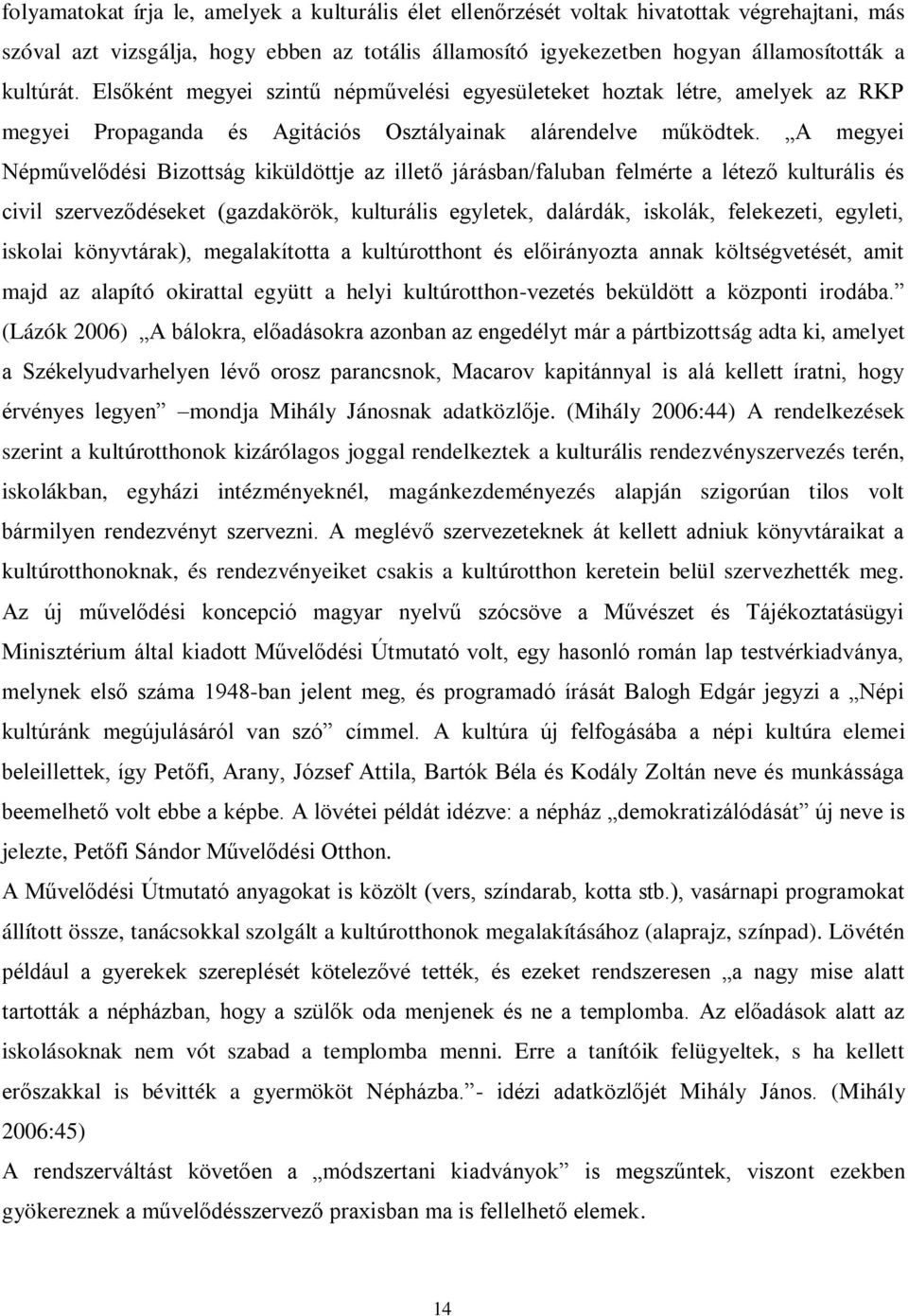 A megyei Népművelődési Bizottság kiküldöttje az illető járásban/faluban felmérte a létező kulturális és civil szerveződéseket (gazdakörök, kulturális egyletek, dalárdák, iskolák, felekezeti, egyleti,