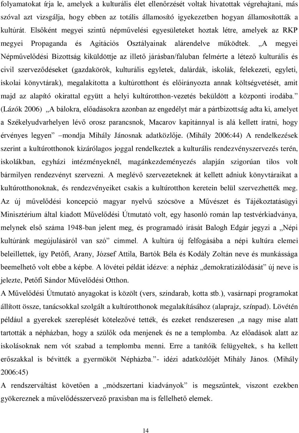 A megyei Népművelődési Bizottság kiküldöttje az illető járásban/faluban felmérte a létező kulturális és civil szerveződéseket (gazdakörök, kulturális egyletek, dalárdák, iskolák, felekezeti, egyleti,