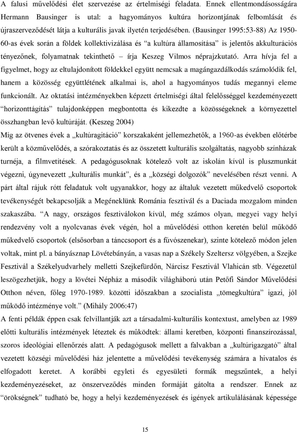 (Bausinger 1995:53-88) Az 1950-60-as évek során a földek kollektivizálása és a kultúra államosítása is jelentős akkulturációs tényezőnek, folyamatnak tekinthető írja Keszeg Vilmos néprajzkutató.