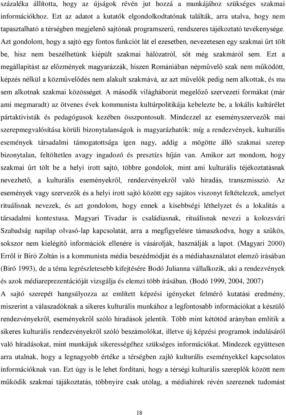 Azt gondolom, hogy a sajtó egy fontos funkciót lát el ezesetben, nevezetesen egy szakmai űrt tölt be, hisz nem beszélhetünk kiépült szakmai hálózatról, sőt még szakmáról sem.