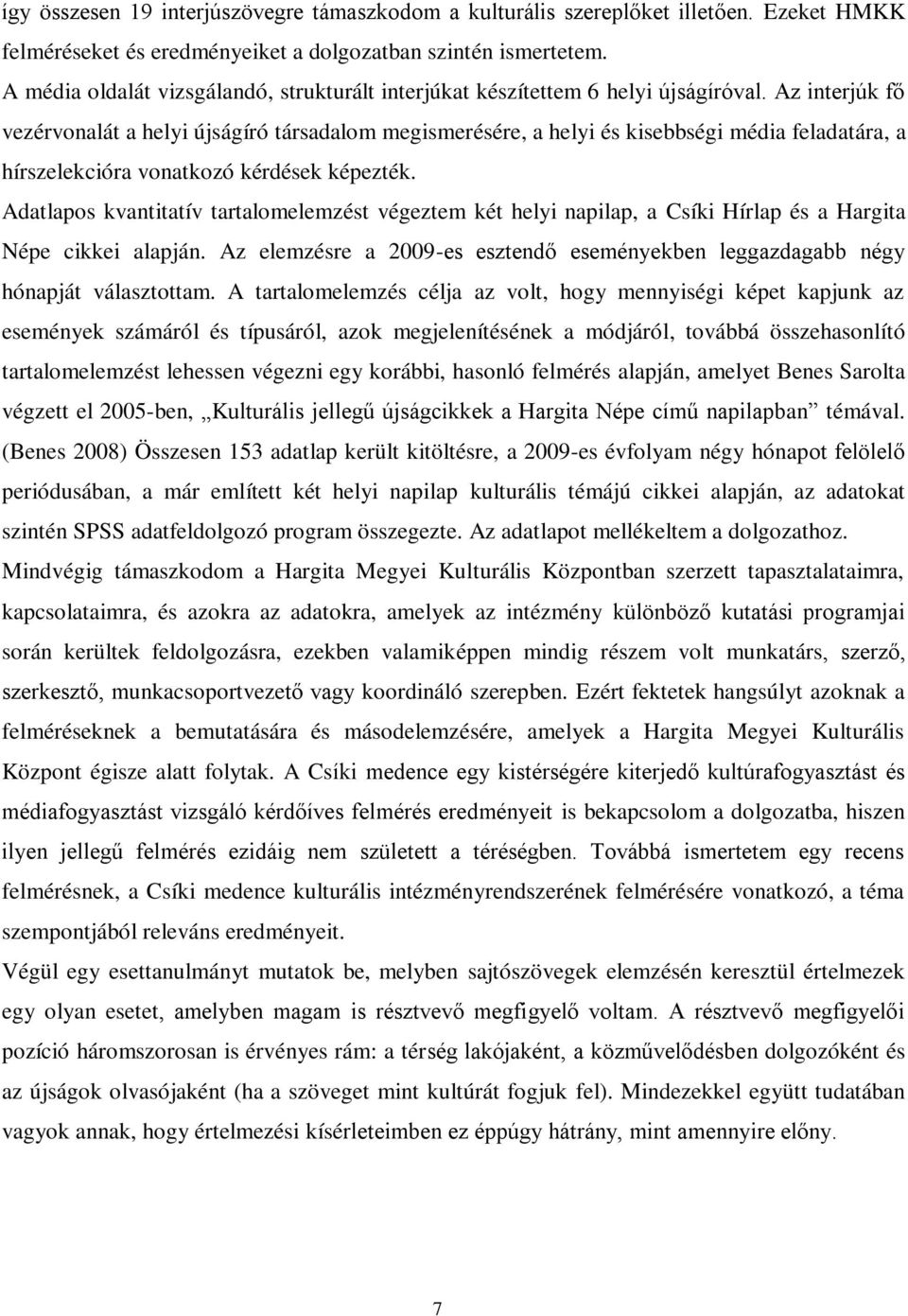 Az interjúk fő vezérvonalát a helyi újságíró társadalom megismerésére, a helyi és kisebbségi média feladatára, a hírszelekcióra vonatkozó kérdések képezték.