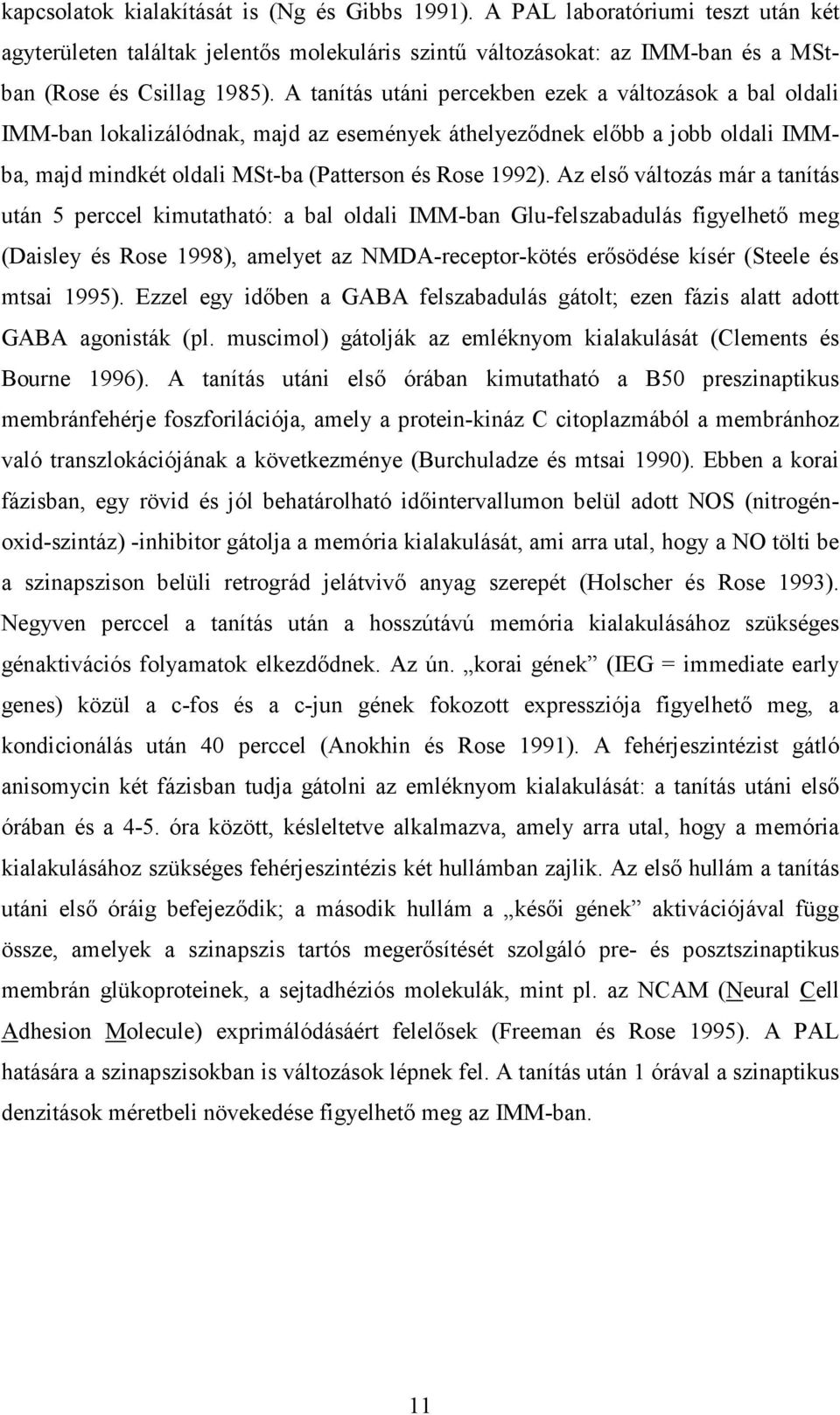 Az elsı változás már a tanítás után 5 perccel kimutatható: a bal oldali IMM-ban Glu-felszabadulás figyelhetı meg (Daisley és Rose 1998), amelyet az NMDA-receptor-kötés erısödése kísér (Steele és